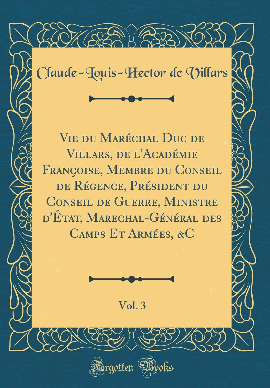 Vie du Maréchal Duc de Villars, de l'Académie Françoise, Membre du Conseil de Régence, Président du Conseil de Guerre, Ministre d'État, ... Camps Et Armées, &C, Vol. 3 (Classic Reprint) Film, Art & Culture