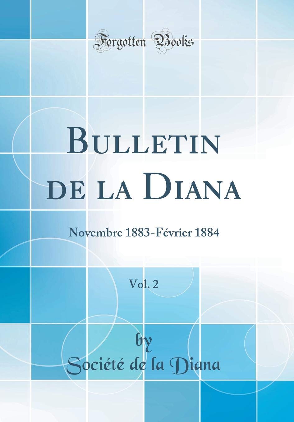 Bulletin de la Diana, Vol. 2: Novembre 1883-Février 1884 (Classic Reprint) Social Sciences