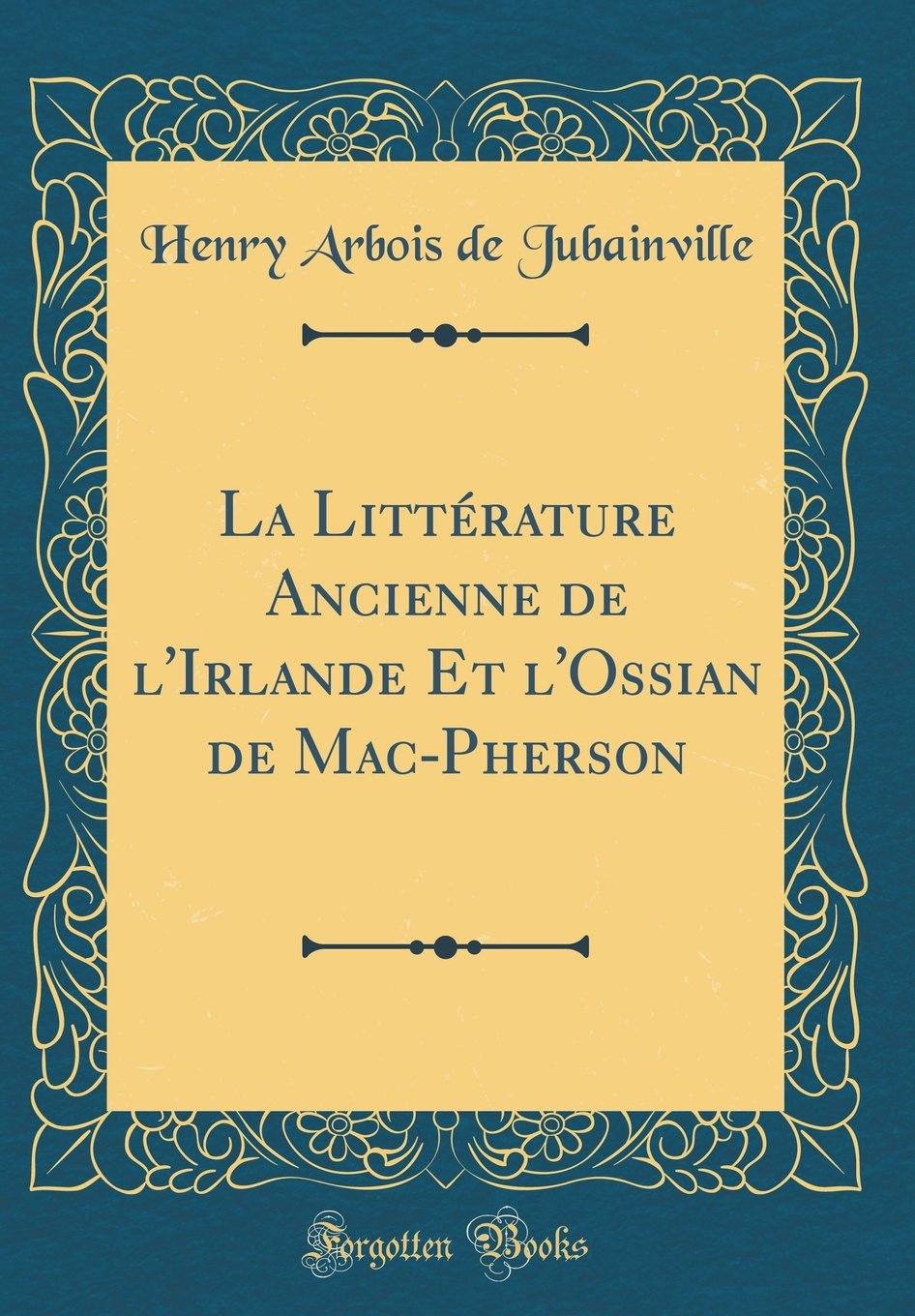 La Littérature Ancienne de l'Irlande Et l'Ossian de Mac-Pherson (Classic Reprint) Books