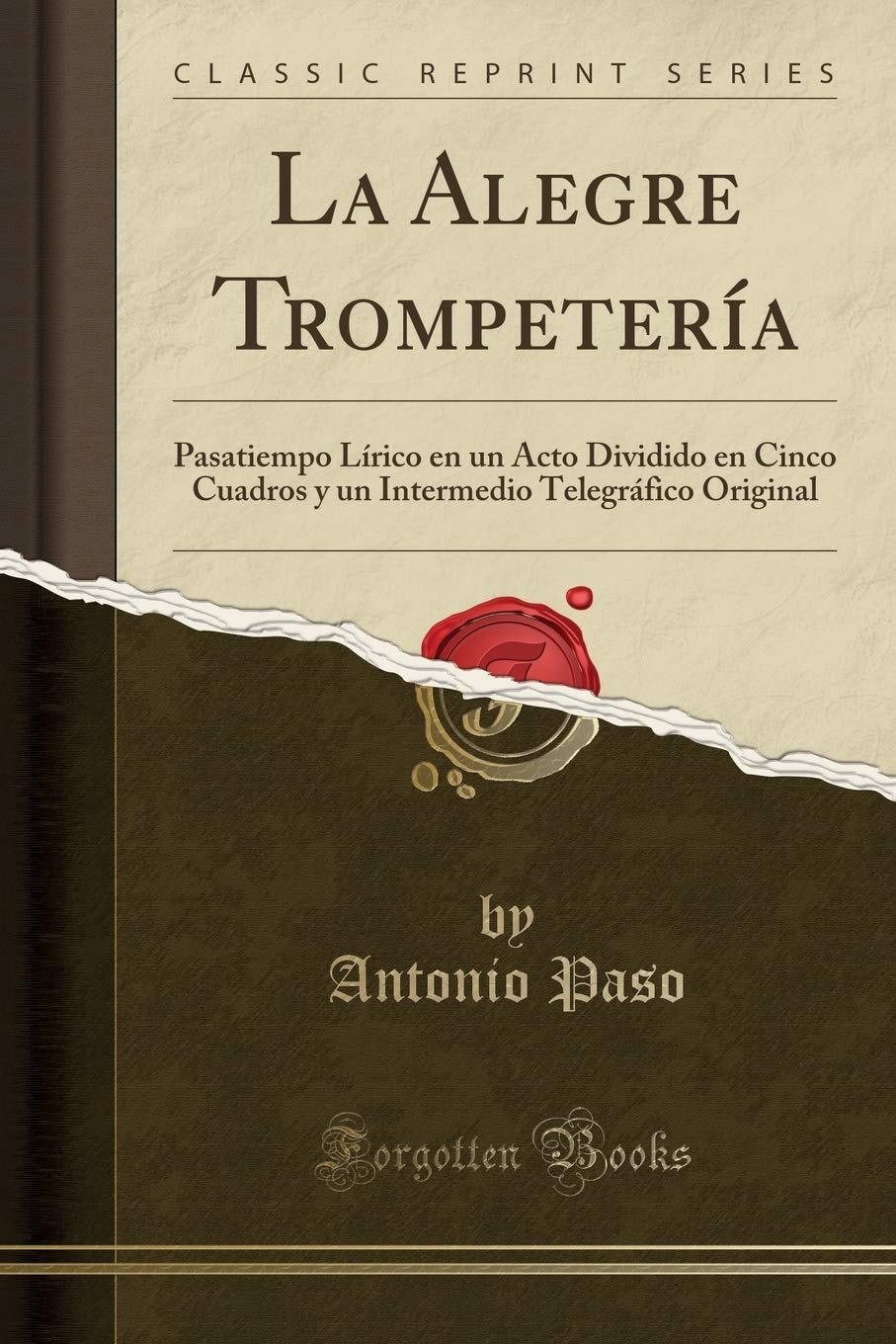 La Alegre Trompetería: Pasatiempo Lírico en un Acto Dividido en Cinco Cuadros y un Intermedio Telegráfico Original (Classic Reprint) Drama
