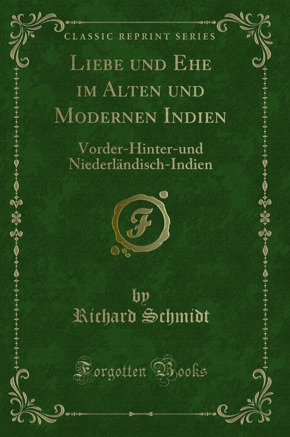 Liebe und Ehe im Alten und Modernen Indien: Vorder-Hinter-und Niederländisch-Indien (Classic Reprint) Contemporary literature