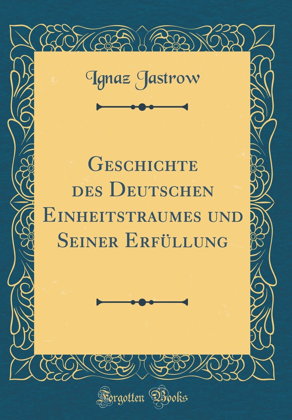 Geschichte des Deutschen Einheitstraumes und Seiner Erfüllung (Classic Reprint) Film, Art & Culture