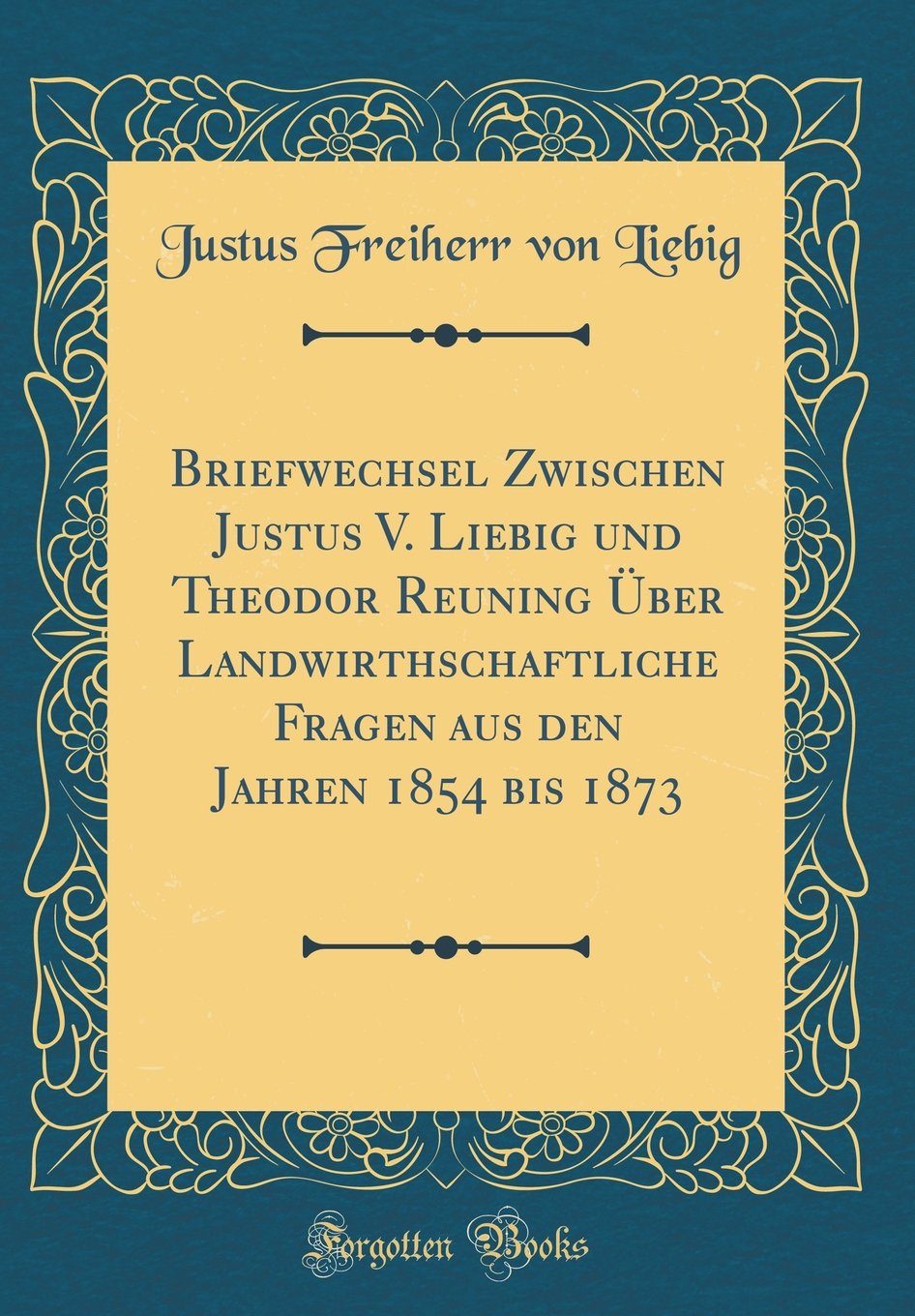 Briefwechsel Zwischen Justus V. Liebig und Theodor Reuning Über Landwirthschaftliche Fragen aus den Jahren 1854 bis 1873 (Classic Reprint) Leisure, Home & Garden