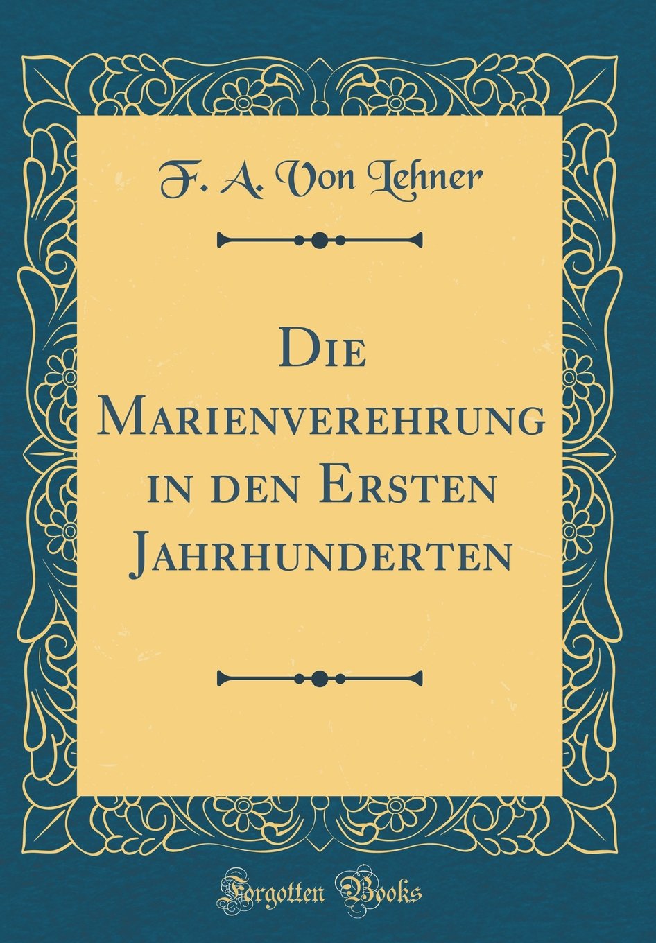 Die Marienverehrung in den Ersten Jahrhunderten (Classic Reprint) Film, Art & Culture
