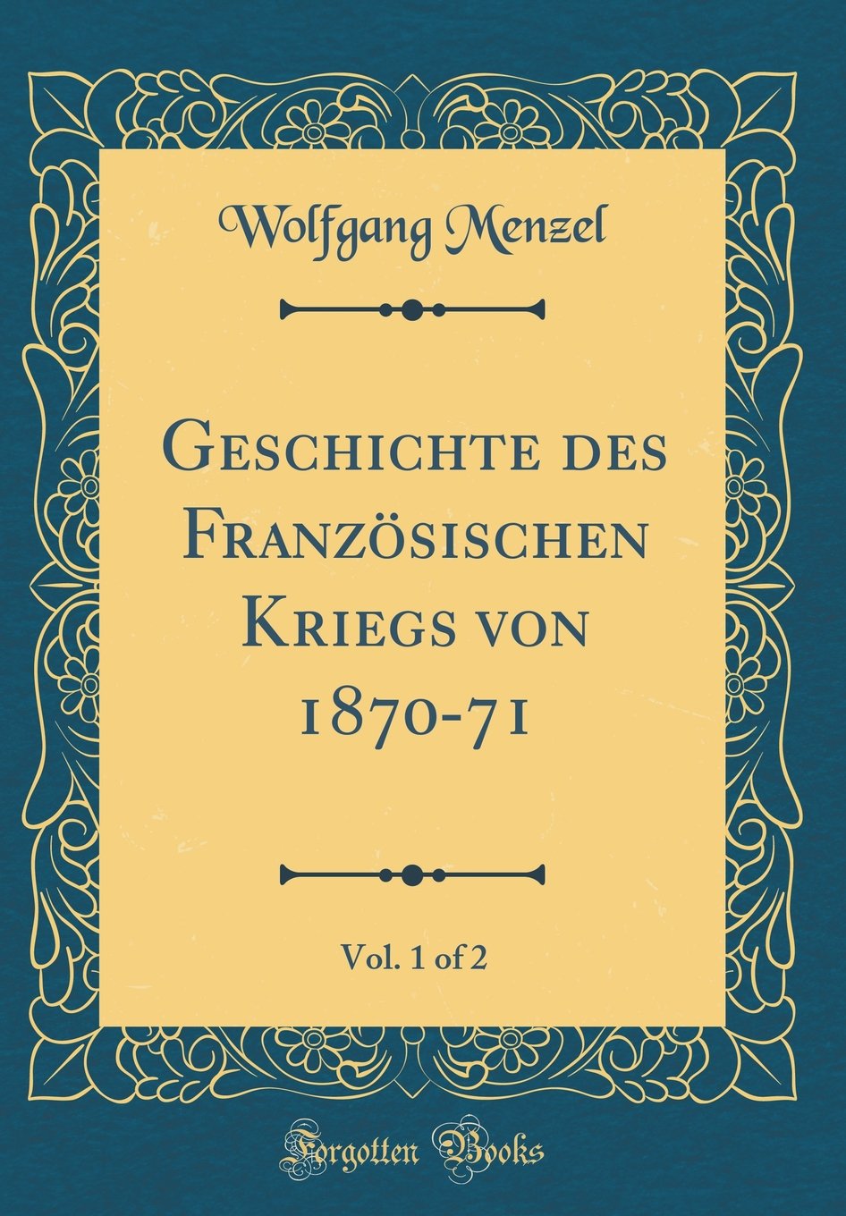 Geschichte des Französischen Kriegs von 1870-71, Vol. 1 of 2 (Classic Reprint) Arts & Music