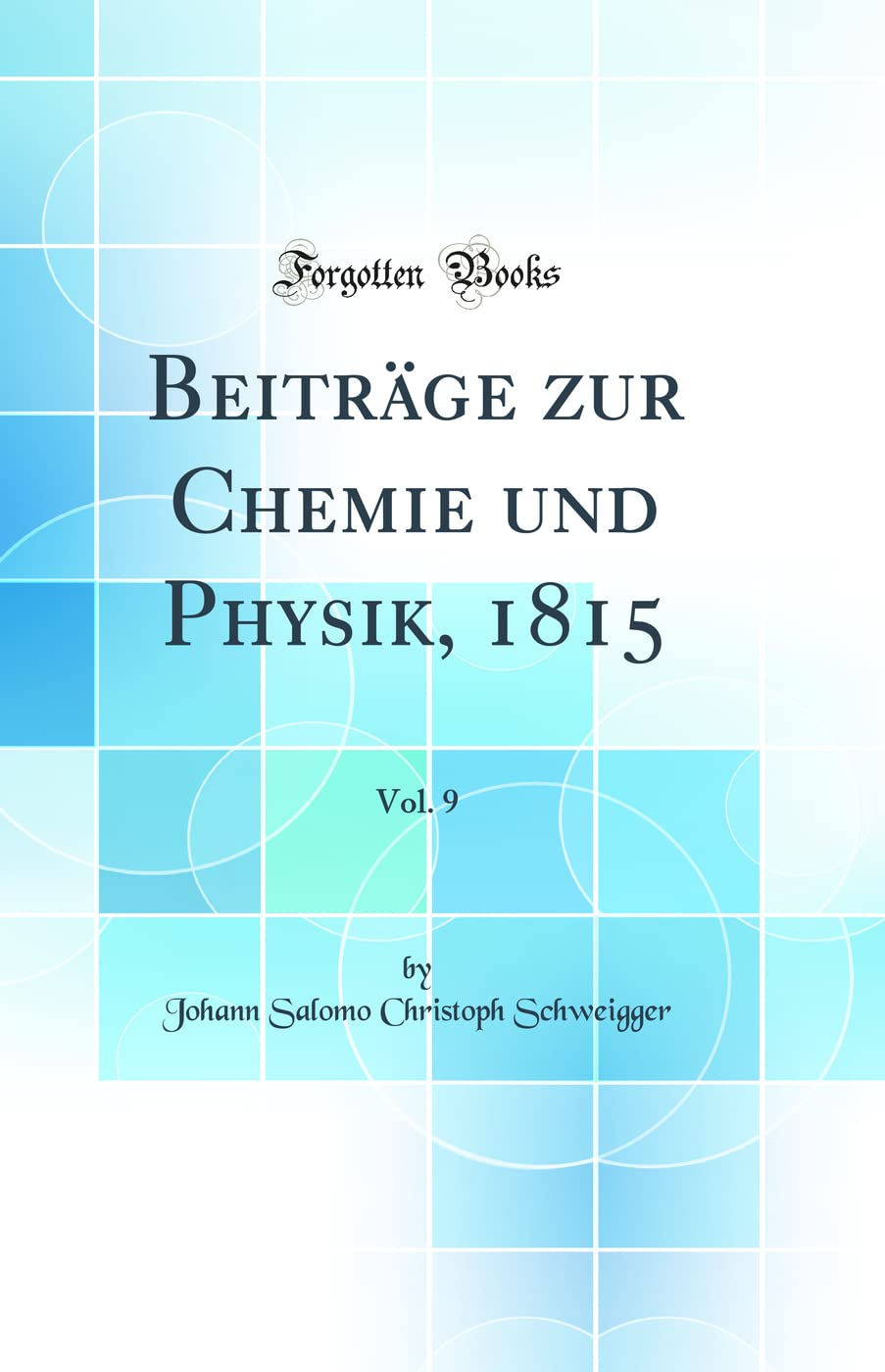 Beiträge zur Chemie und Physik, 1815, Vol. 9 (Classic Reprint) Natural Sciences