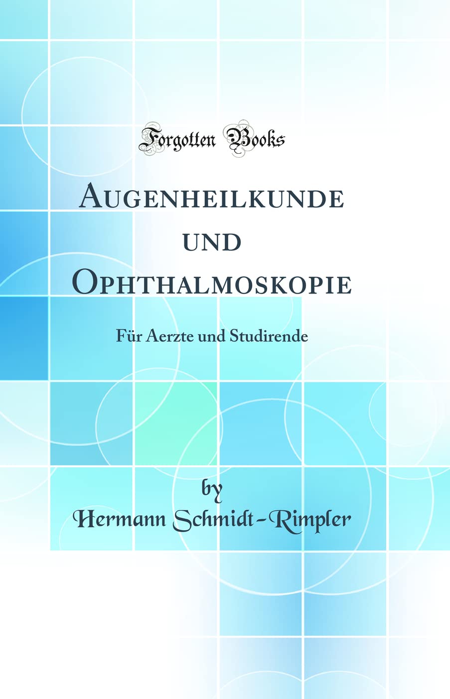 Augenheilkunde und Ophthalmoskopie: Für Aerzte und Studirende (Classic Reprint) Medicine