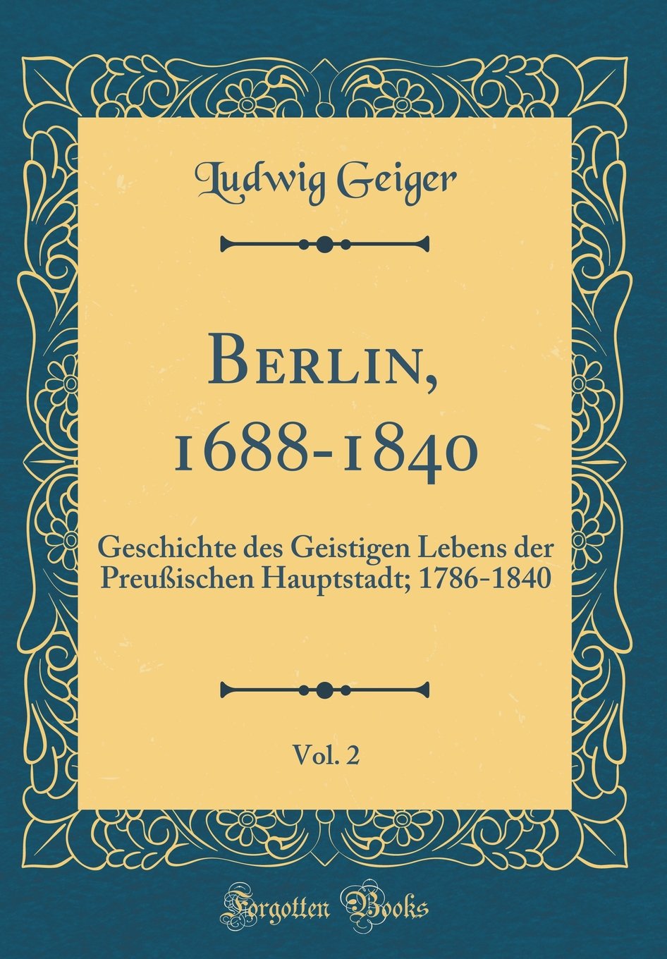 Berlin, 1688-1840, Vol. 2: Geschichte des Geistigen Lebens der Preußischen Hauptstadt; 1786-1840 (Classic Reprint) Film, Art & Culture