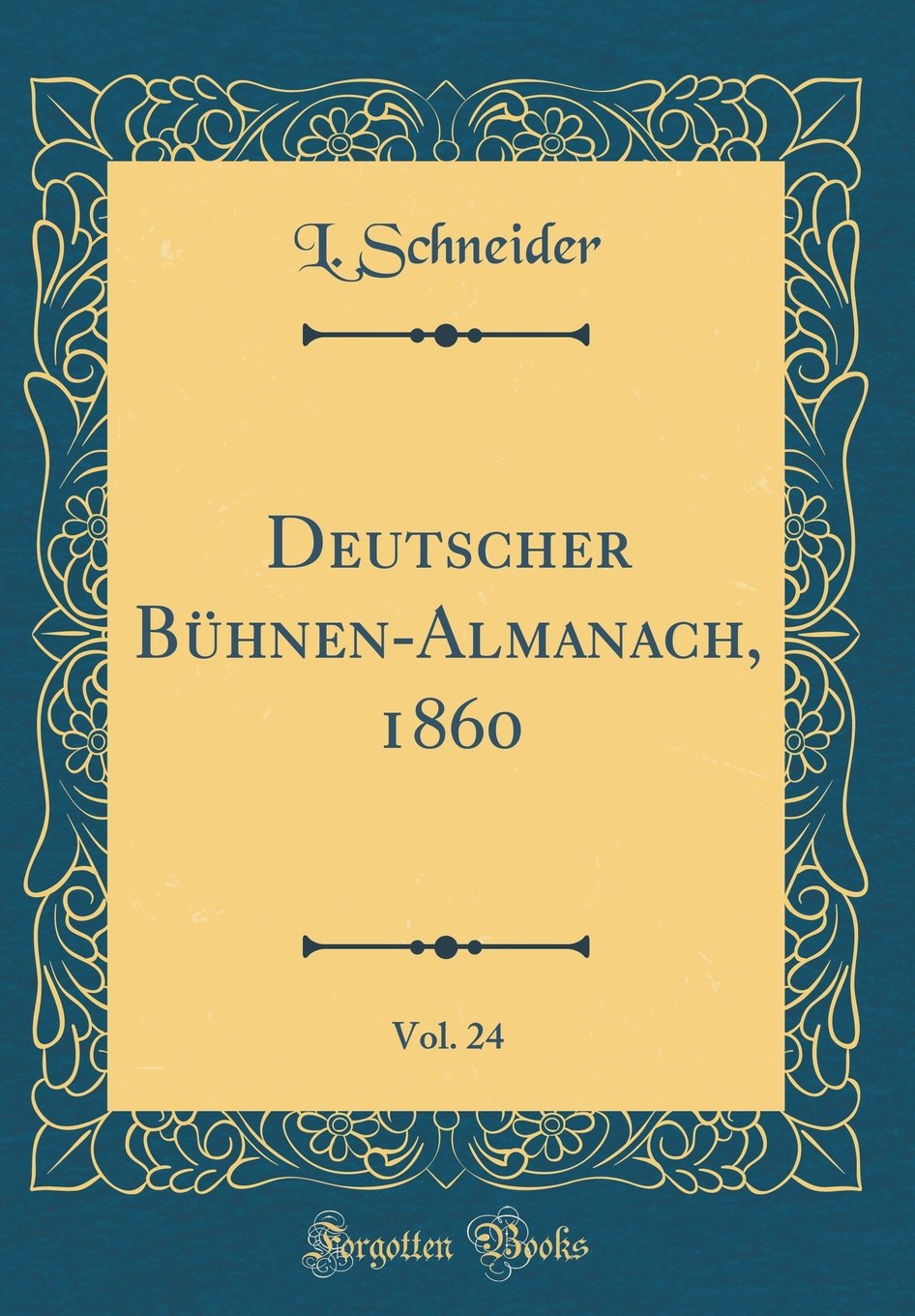 Deutscher Bühnen-Almanach, 1860, Vol. 24 (Classic Reprint) Film, Art & Culture