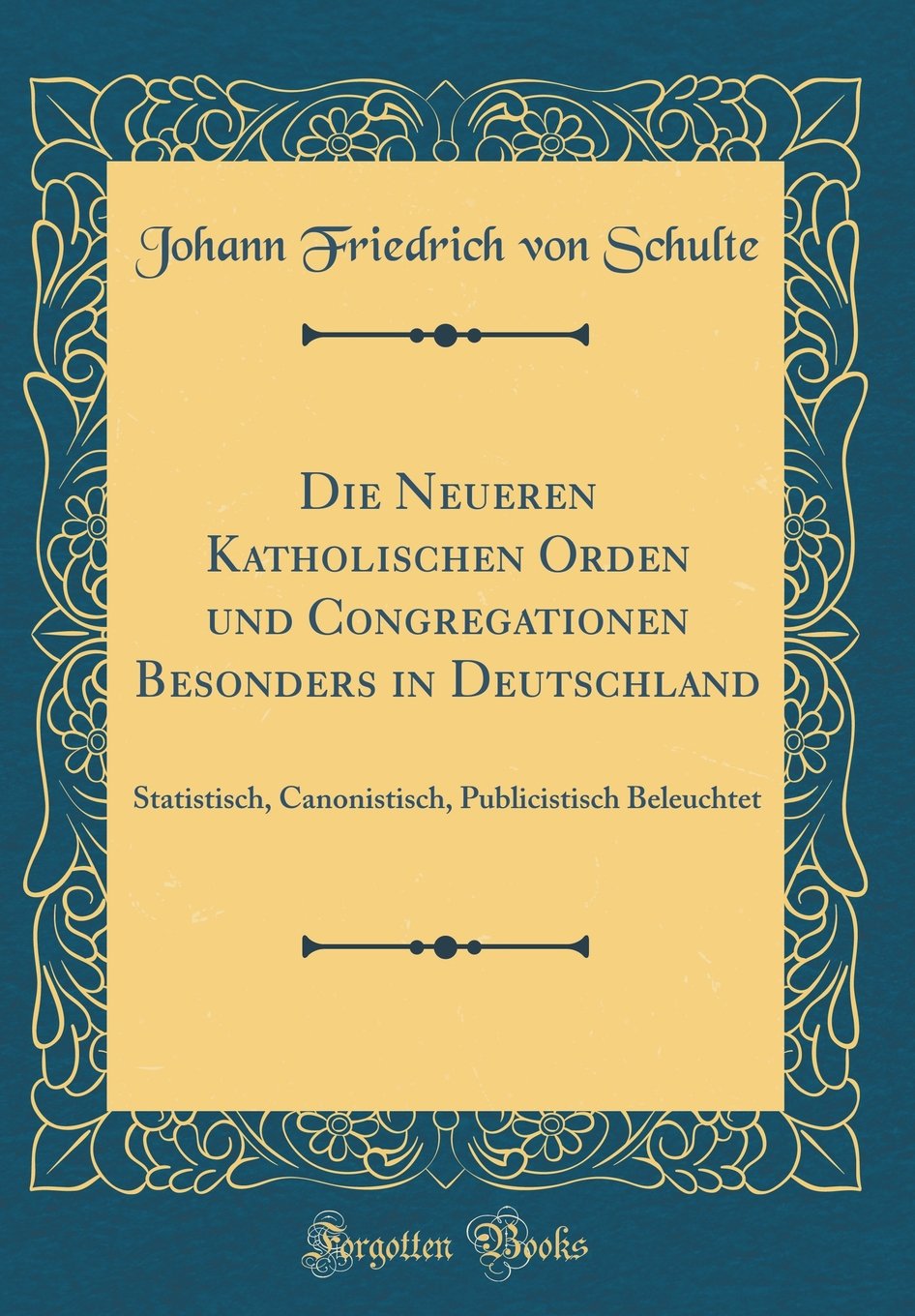 Die Neueren Katholischen Orden und Congregationen Besonders in Deutschland: Statistisch, Canonistisch, Publicistisch Beleuchtet (Classic Reprint) Film, Art & Culture