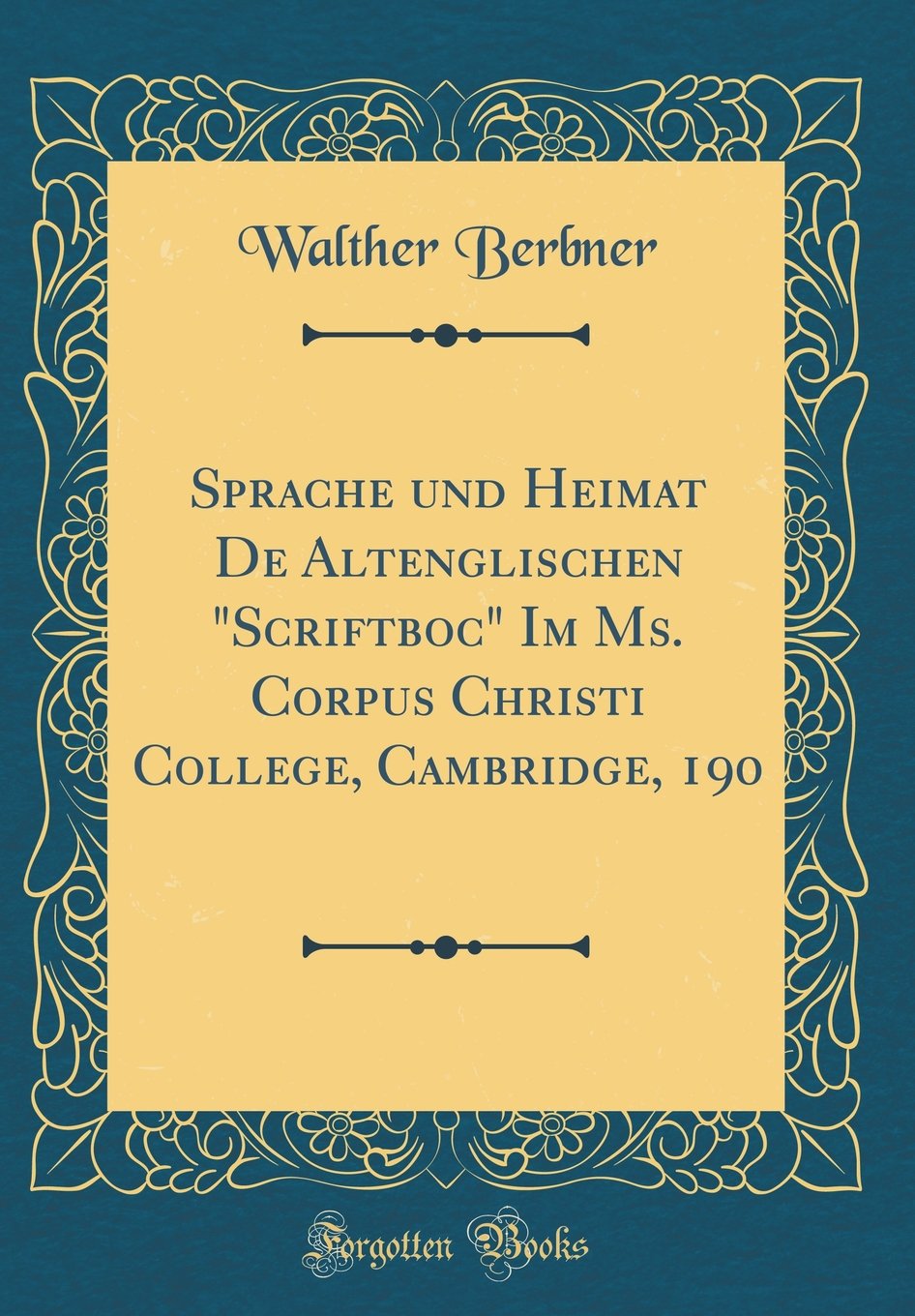 Sprache und Heimat De Altenglischen "Scriftboc" Im Ms. Corpus Christi College, Cambridge, 190 (Classic Reprint) Film, Art & Culture