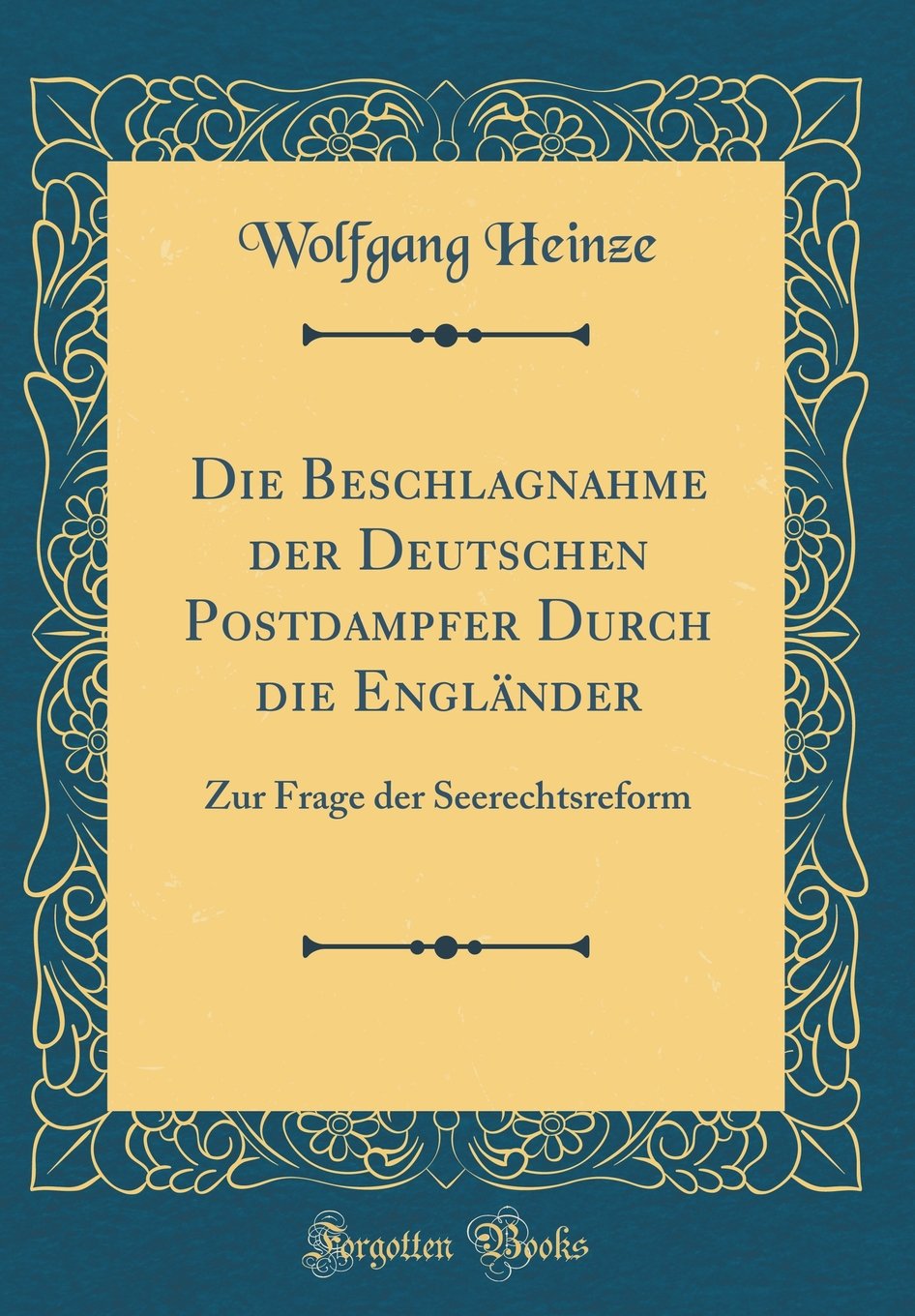 Die Beschlagnahme der Deutschen Postdampfer Durch die Engländer: Zur Frage der Seerechtsreform (Classic Reprint) Contemporary literature