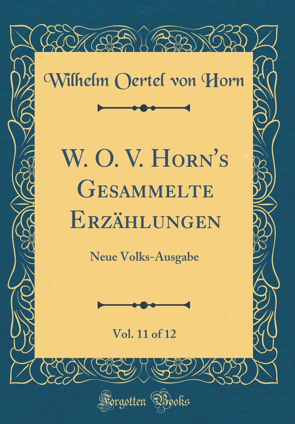 W. O. V. Horn's Gesammelte Erzählungen, Vol. 11 of 12: Neue Volks-Ausgabe (Classic Reprint) Film, Art & Culture