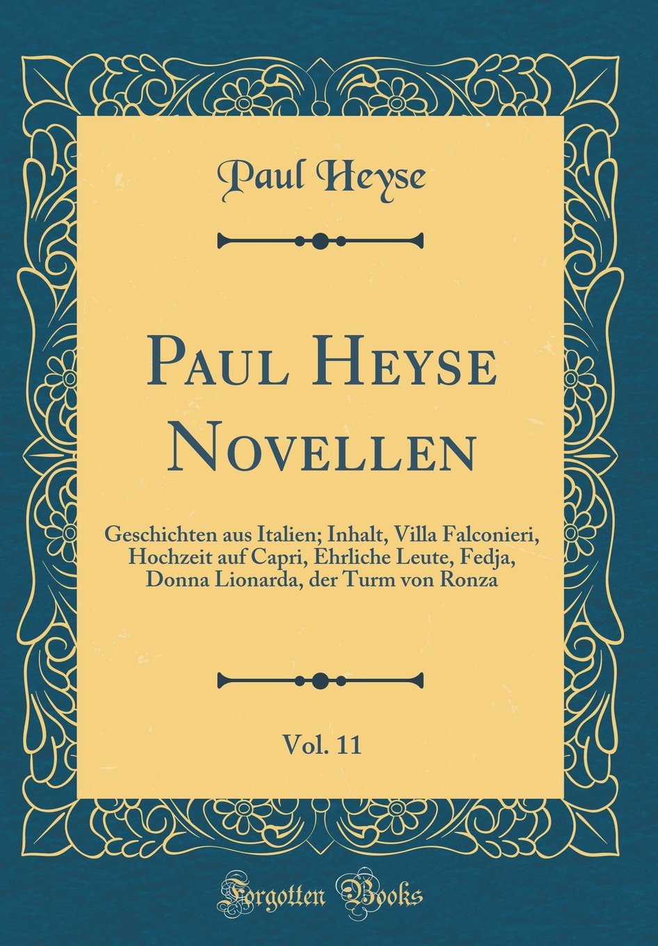 Paul Heyse Novellen, Vol. 11: Geschichten aus Italien; Inhalt, Villa Falconieri, Hochzeit auf Capri, Ehrliche Leute, Fedja, Donna Lionarda, der Turm von Ronza (Classic Reprint) Film, Art & Culture