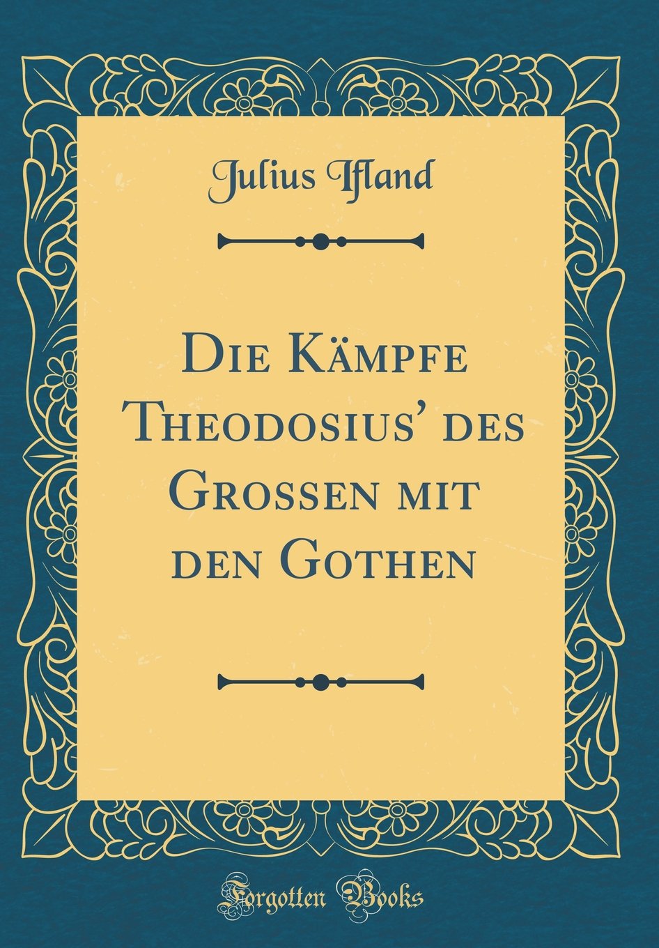 Die Kämpfe Theodosius' des Grossen mit den Gothen (Classic Reprint) Film, Art & Culture