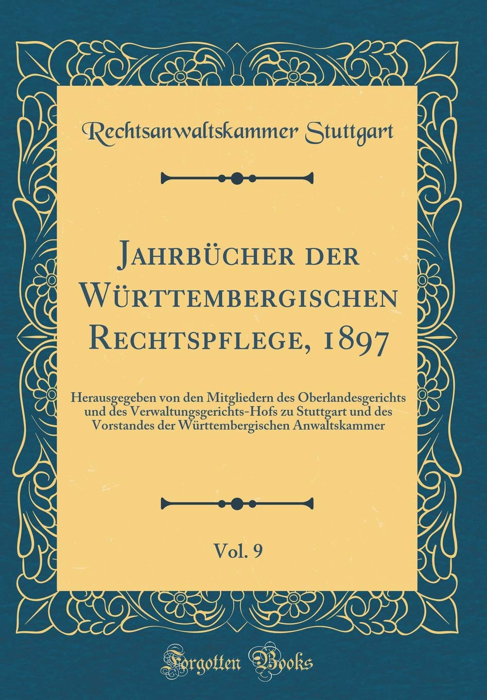 Jahrbücher der Württembergischen Rechtspflege, 1897, Vol. 9: Herausgegeben von den Mitgliedern des Oberlandesgerichts und des Verwaltungsgerichts-Hofs ... Anwaltskammer (Classic Reprint) Film, Art & Culture