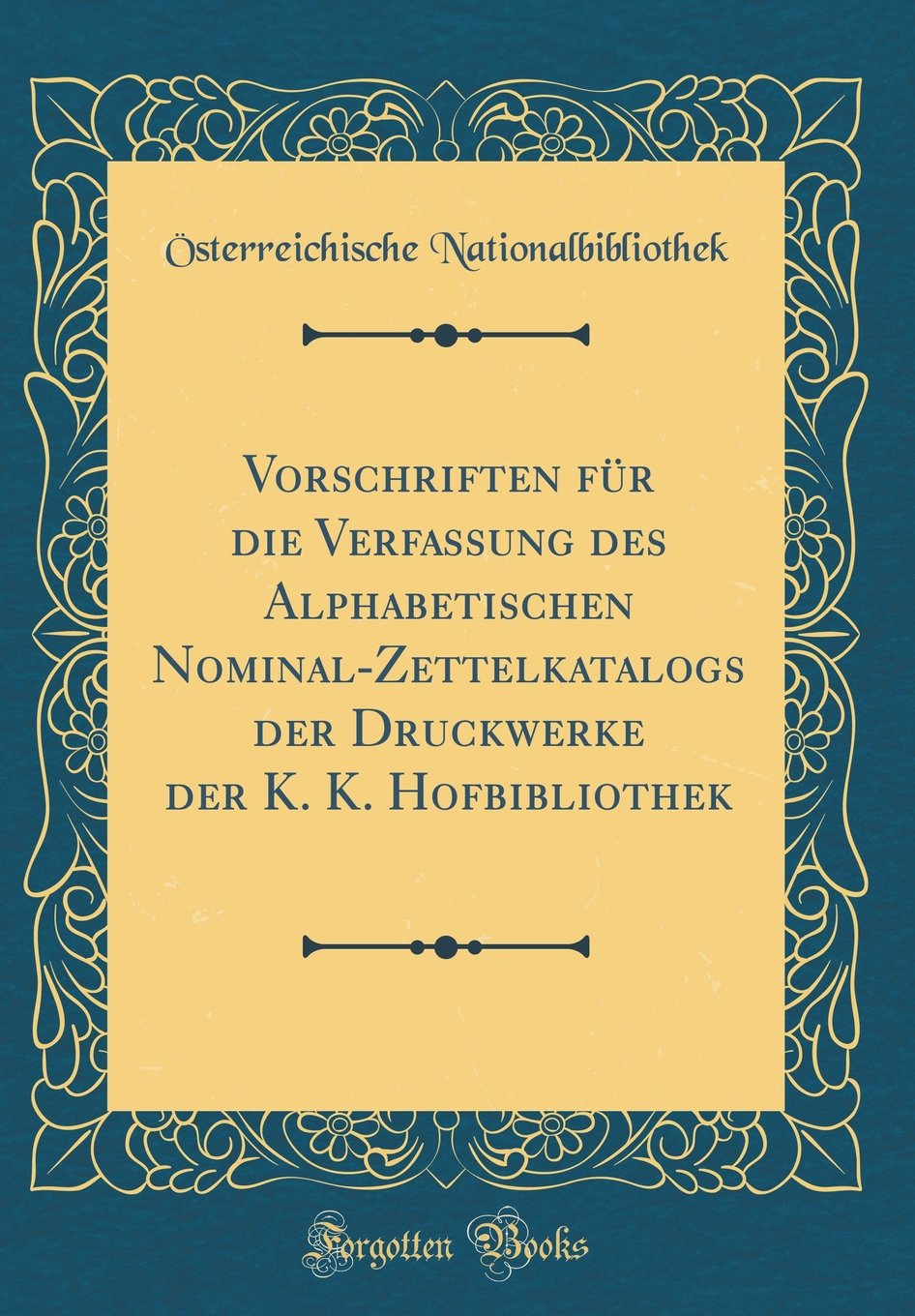 Vorschriften für die Verfassung des Alphabetischen Nominal-Zettelkatalogs der Druckwerke der K. K. Hofbibliothek (Classic Reprint) Film, Art & Culture