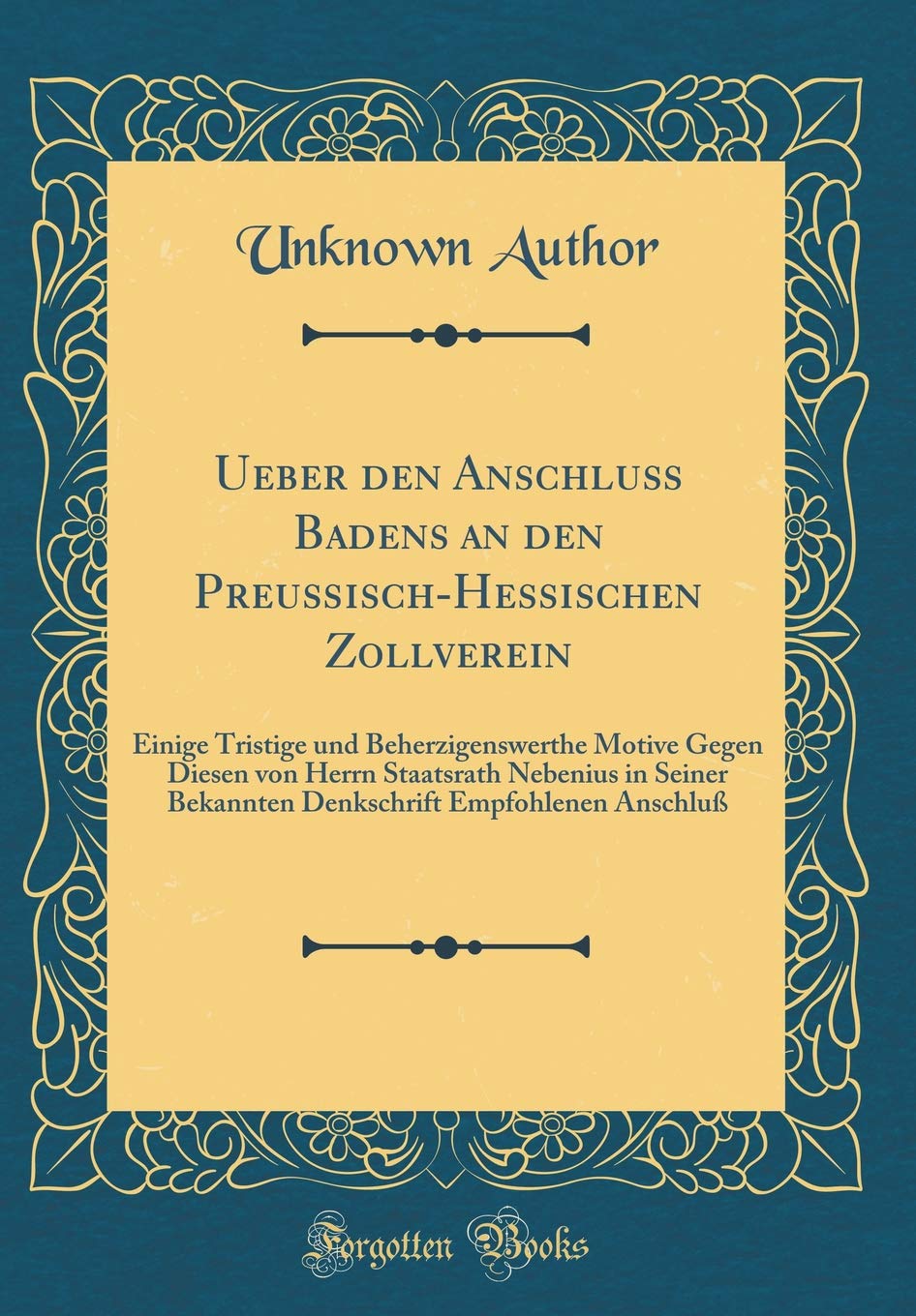 Ueber den Anschluß Badens an den Preußisch-Hessischen Zollverein: Einige Tristige und Beherzigenswerthe Motive Gegen Diesen von Herrn Staatsrath ... Empfohlenen Anschluß (Classic Reprint) Film, Art & Culture