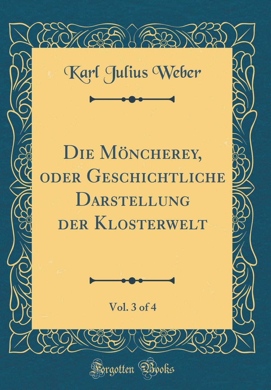 Die Möncherey, oder Geschichtliche Darstellung der Klosterwelt, Vol. 3 of 4 (Classic Reprint) Film, Art & Culture