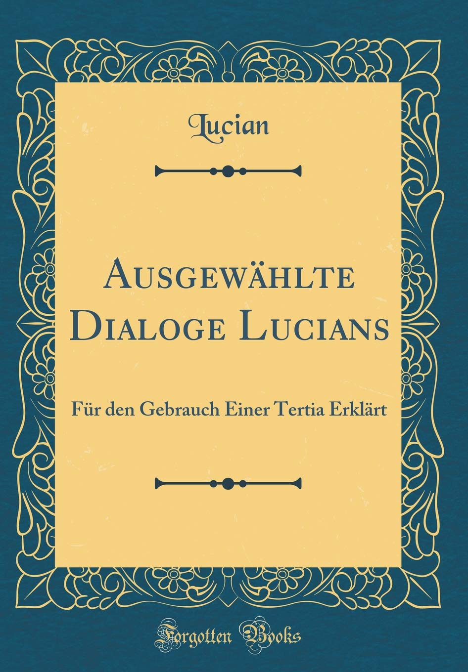 Ausgewählte Dialoge Lucians: Für den Gebrauch Einer Tertia Erklärt (Classic Reprint) Film, Art & Culture