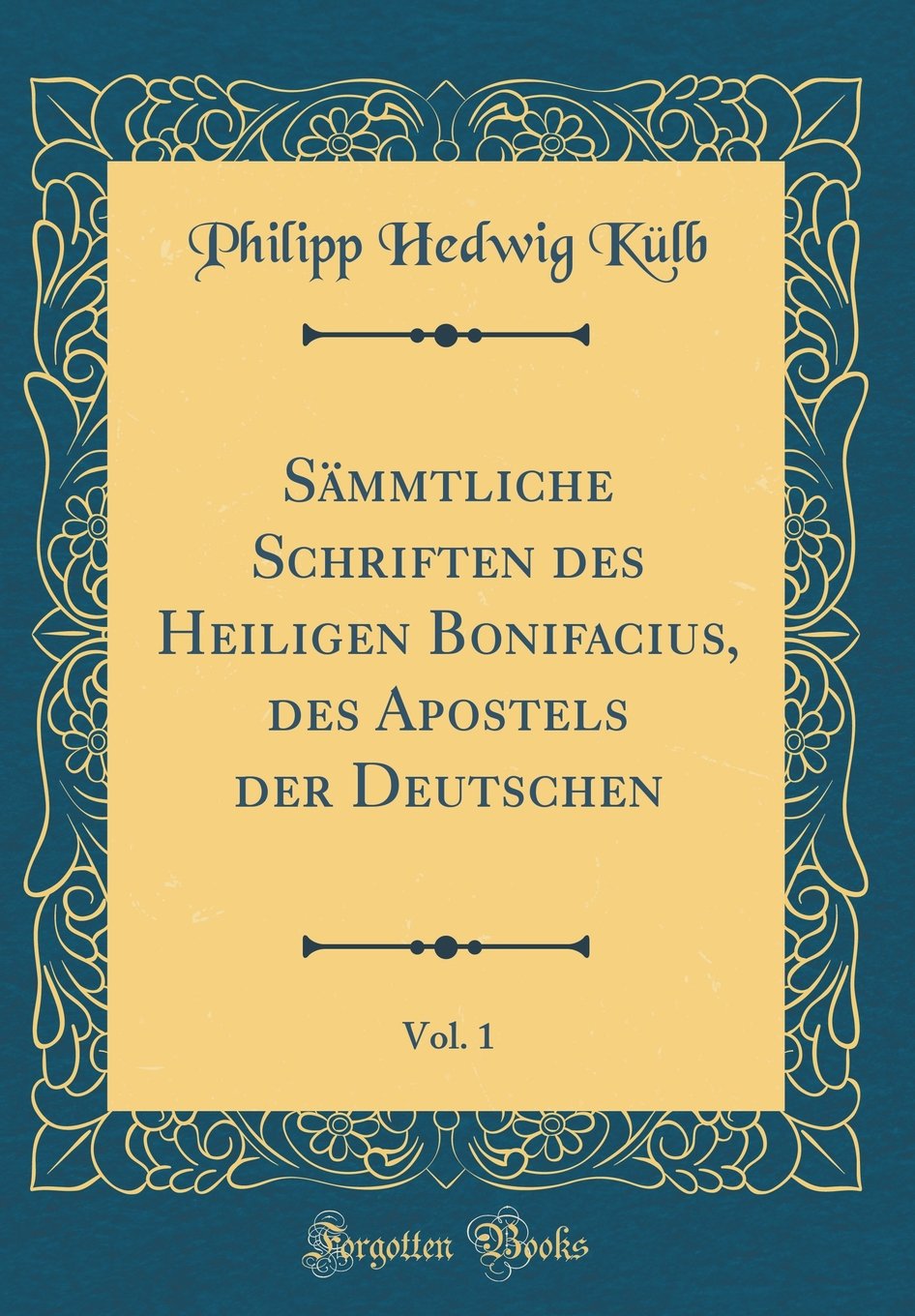 Sämmtliche Schriften des Heiligen Bonifacius, des Apostels der Deutschen, Vol. 1 (Classic Reprint) Film, Art & Culture