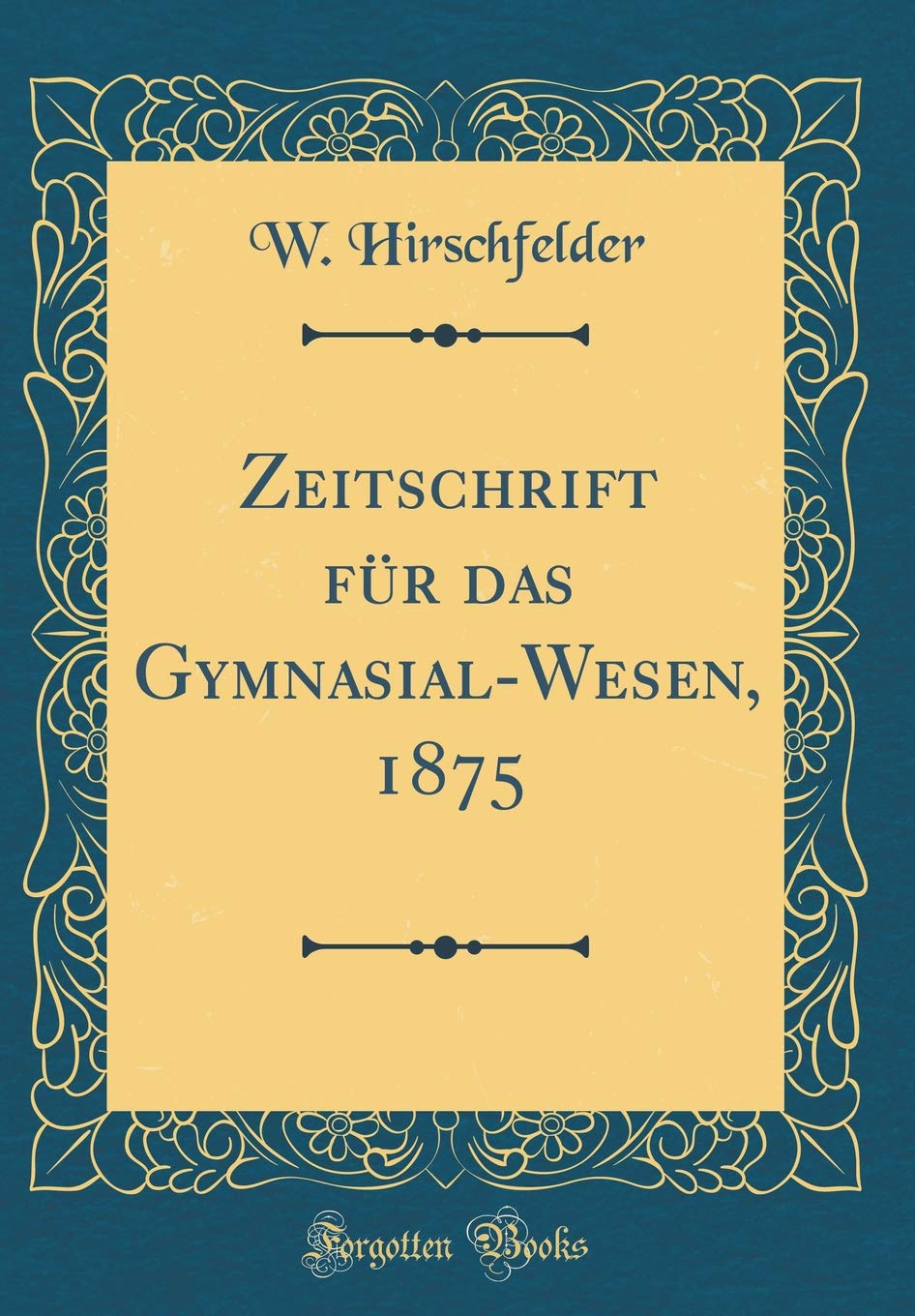Zeitschrift für das Gymnasial-Wesen, 1875 (Classic Reprint) Film, Art & Culture