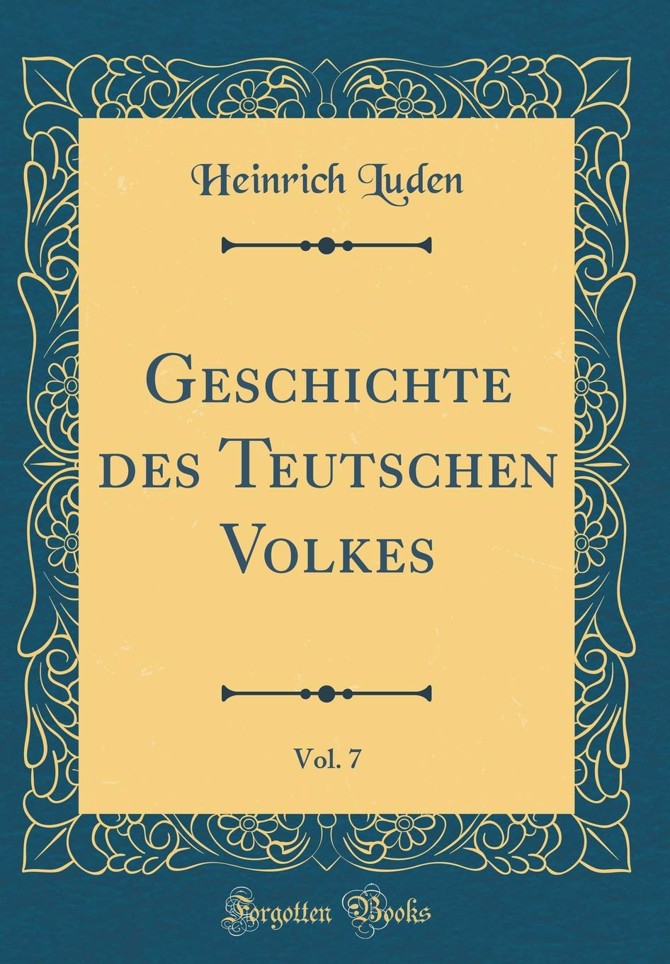 Geschichte des Teutschen Volkes, Vol. 7 (Classic Reprint) Film, Art & Culture