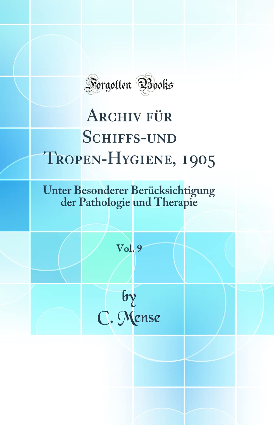 Archiv für Schiffs-und Tropen-Hygiene, 1905, Vol. 9: Unter Besonderer Berücksichtigung der Pathologie und Therapie (Classic Reprint) Medicine