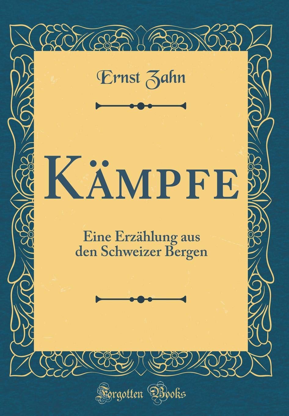 Kämpfe: Eine Erzählung aus den Schweizer Bergen (Classic Reprint) Film, Art & Culture