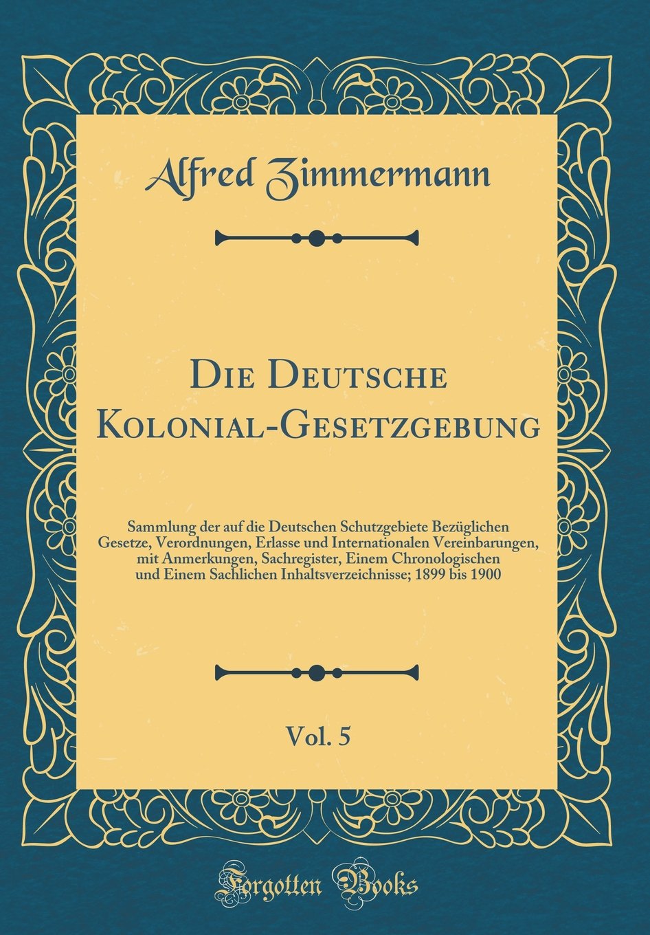 Die Deutsche Kolonial-Gesetzgebung, Vol. 5: Sammlung der auf die Deutschen Schutzgebiete Bezüglichen Gesetze, Verordnungen, Erlasse und ... und Einem Sachlichen Inhaltsverze Leisure, Home & Garden