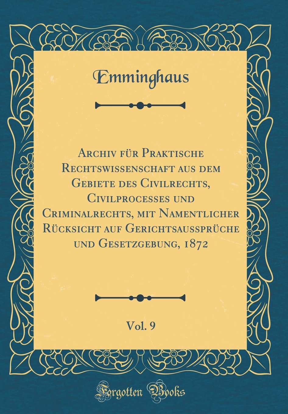 Archiv für Praktische Rechtswissenschaft aus dem Gebiete des Civilrechts, Civilprocesses und Criminalrechts, mit Namentlicher Rücksicht auf ... Gesetzgebung, 1872, Vol. 9 (Classic Reprint) Film, Art & Culture