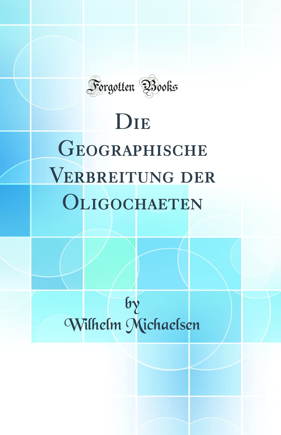 Die Geographische Verbreitung Der Oligochaeten (Classic Reprint) Film, Art & Culture