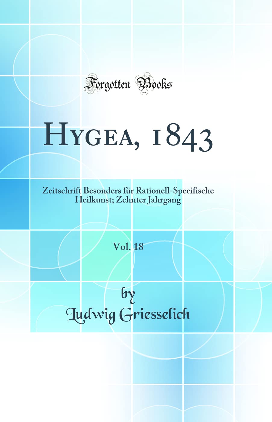 Hygea, 1843, Vol. 18: Zeitschrift Besonders für Rationell-Specifische Heilkunst; Zehnter Jahrgang (Classic Reprint) Medicine