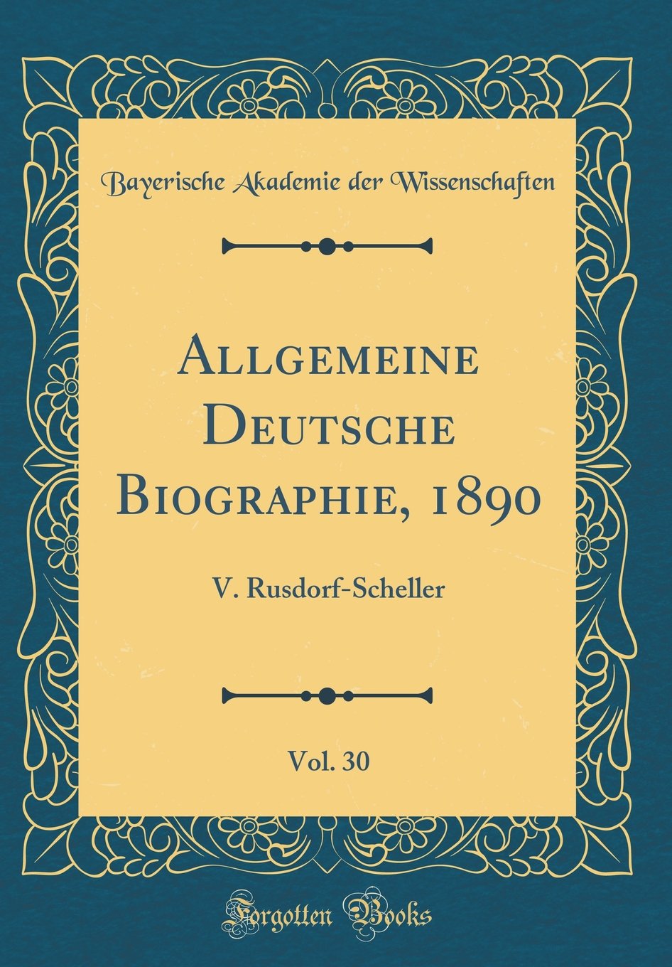 Allgemeine Deutsche Biographie, 1890, Vol. 30: V. Rusdorf-Scheller (Classic Reprint) Film, Art & Culture