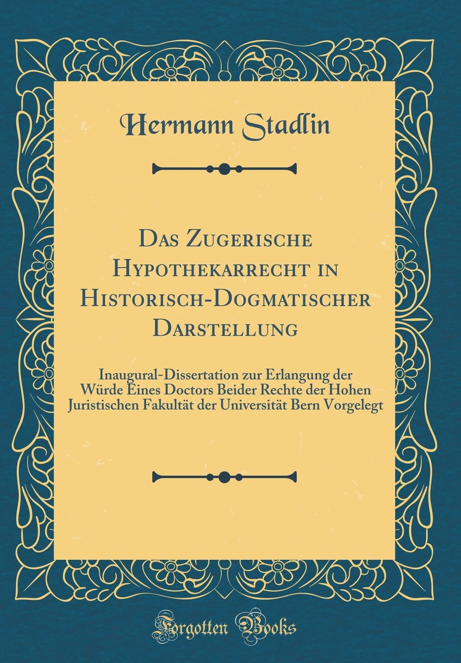 Das Zugerische Hypothekarrecht in Historisch-Dogmatischer Darstellung: Inaugural-Dissertation zur Erlangung der Würde Eines Doctors Beider Rechte der ... Universität Bern Vorgelegt (Classic Reprint) Film, Art & Culture