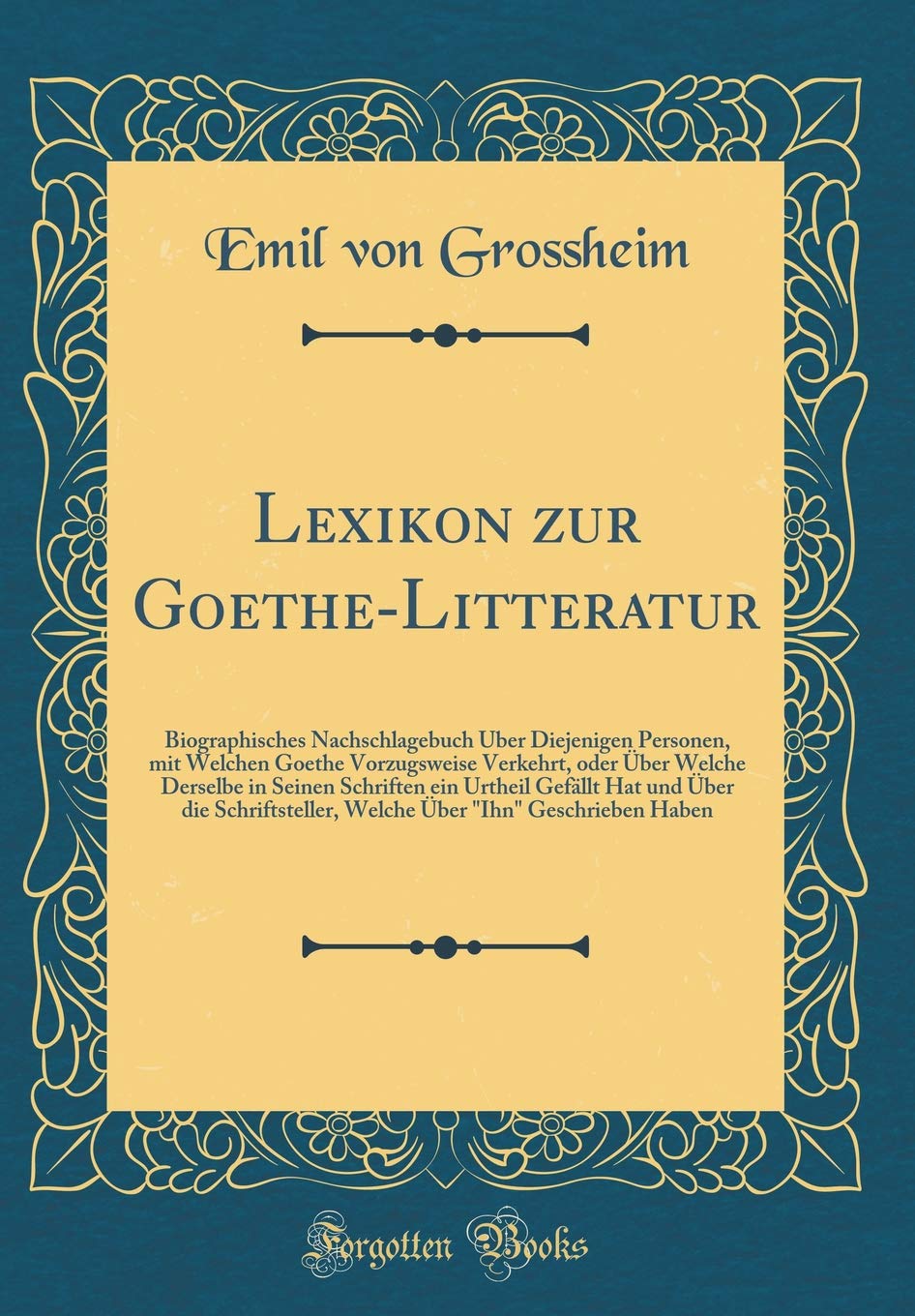 Lexikon zur Goethe-Litteratur: Biographisches Nachschlagebuch Über Diejenigen Personen, mit Welchen Goethe Vorzugsweise Verkehrt, oder Über Welche ... die Schriftsteller, Welche Über "Ihn" Ges Film, Art & Culture