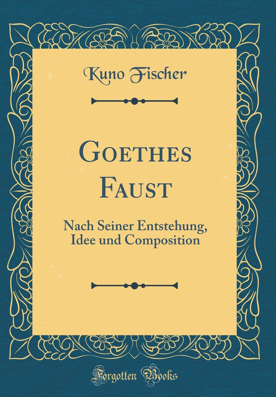 Goethes Faust: Nach Seiner Entstehung, Idee und Composition (Classic Reprint) Film, Art & Culture