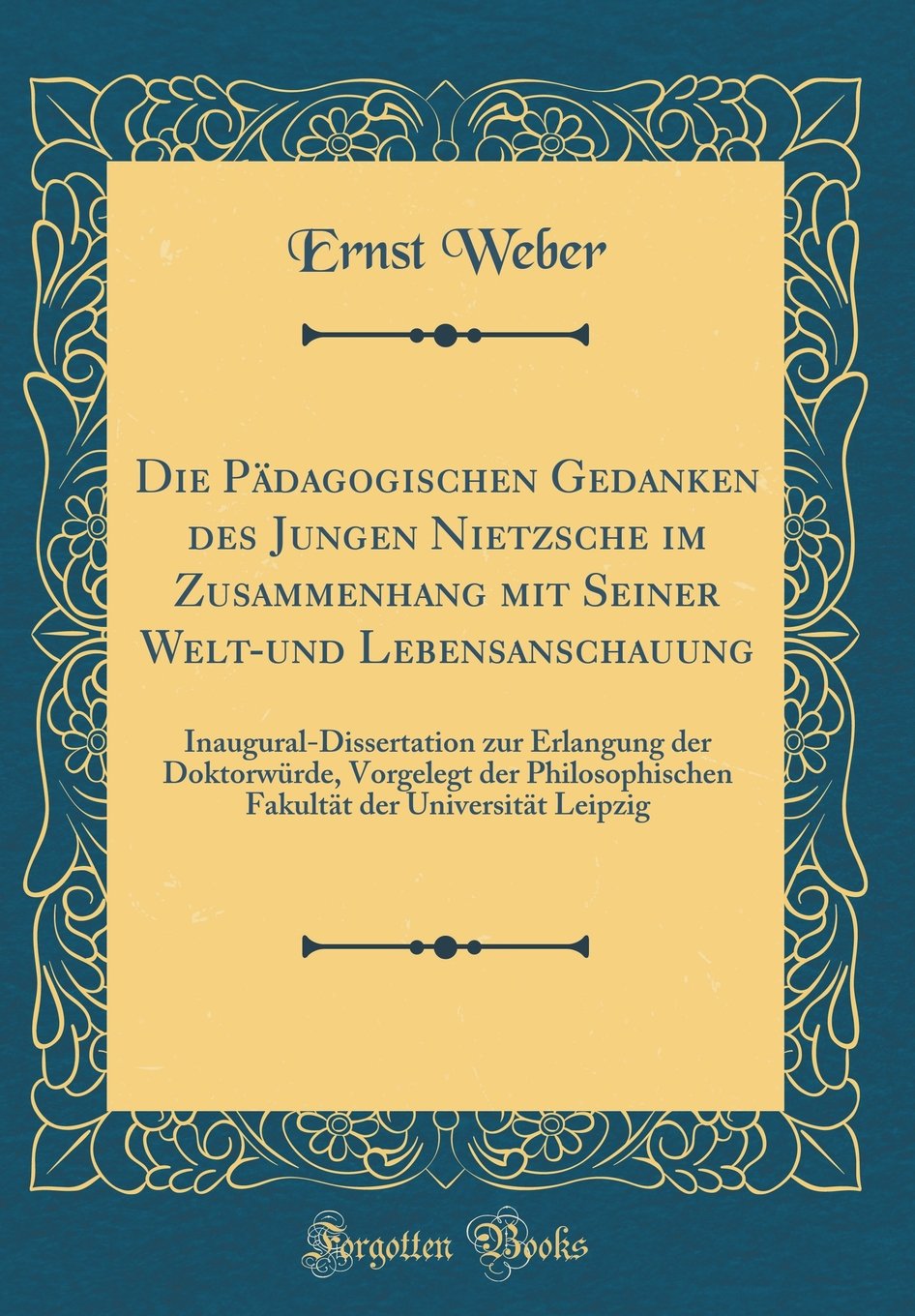 Die Pädagogischen Gedanken des Jungen Nietzsche im Zusammenhang mit Seiner Welt-und Lebensanschauung: Inaugural-Dissertation zur Erlangung der ... der Universität Leipzig (Classic Reprint) Philosophy