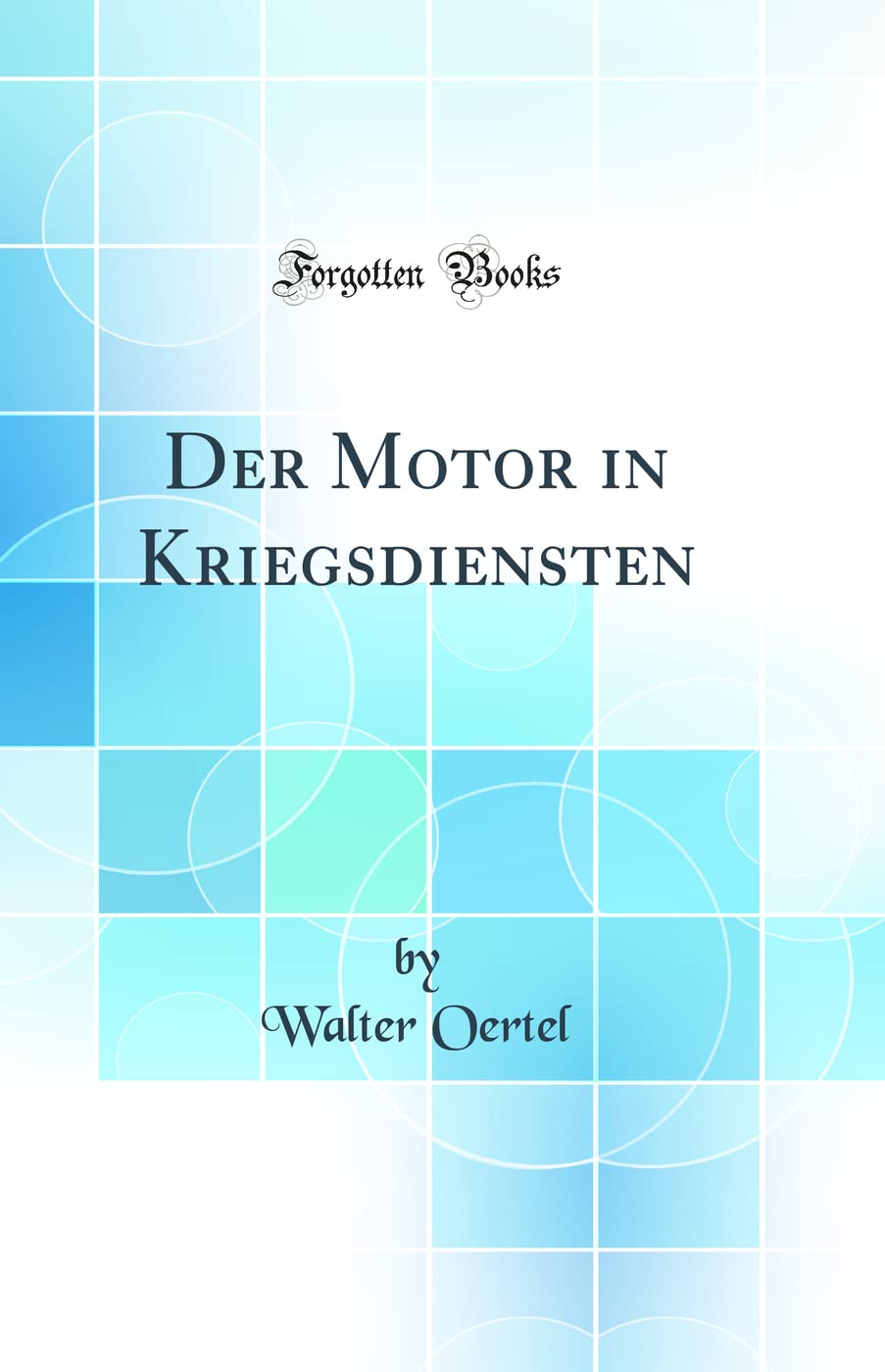 Der Motor in Kriegsdiensten (Classic Reprint) Business & Technology