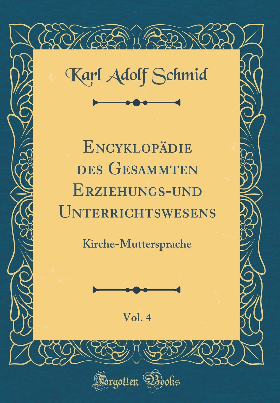 Encyklopädie des Gesammten Erziehungs-und Unterrichtswesens, Vol. 4: Kirche-Muttersprache (Classic Reprint) Film, Art & Culture
