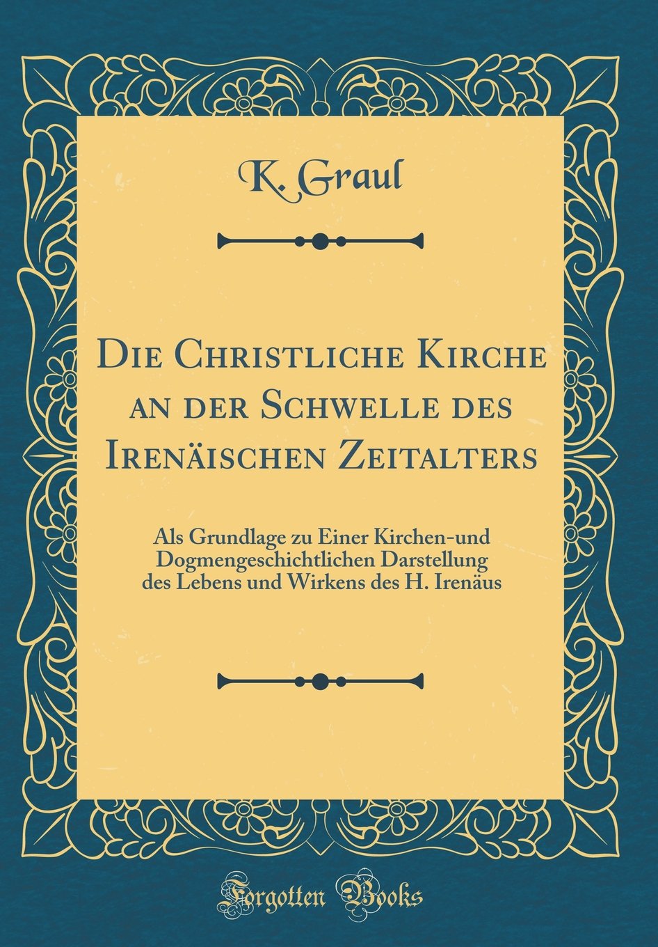 Die Christliche Kirche an der Schwelle des Irenäischen Zeitalters: Als Grundlage zu Einer Kirchen-und Dogmengeschichtlichen Darstellung des Lebens und Wirkens des H. Irenäus (Classic Reprint) Film, Art & Culture