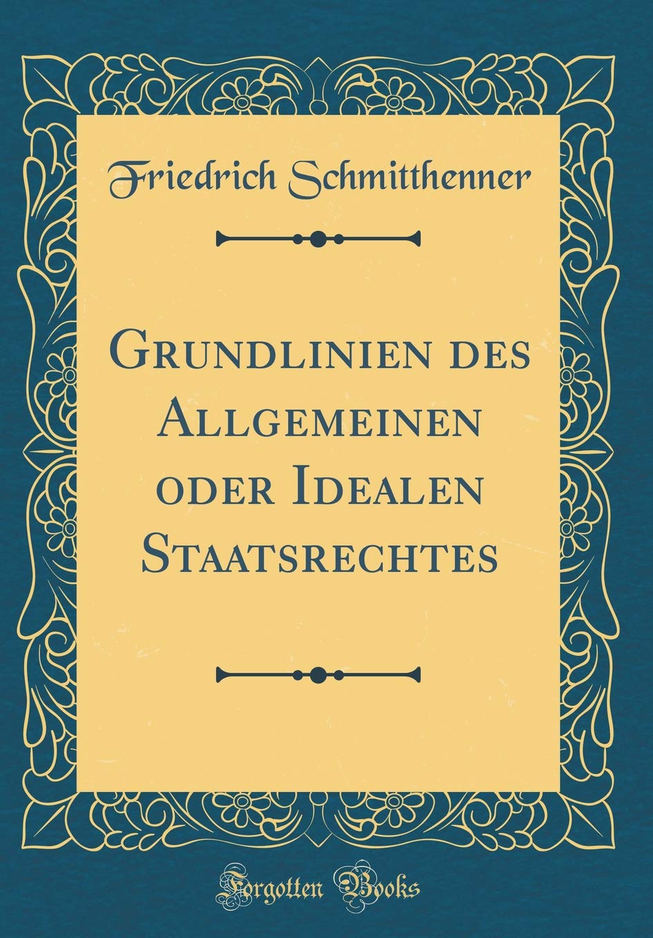 Grundlinien des Allgemeinen oder Idealen Staatsrechtes (Classic Reprint) Film, Art & Culture