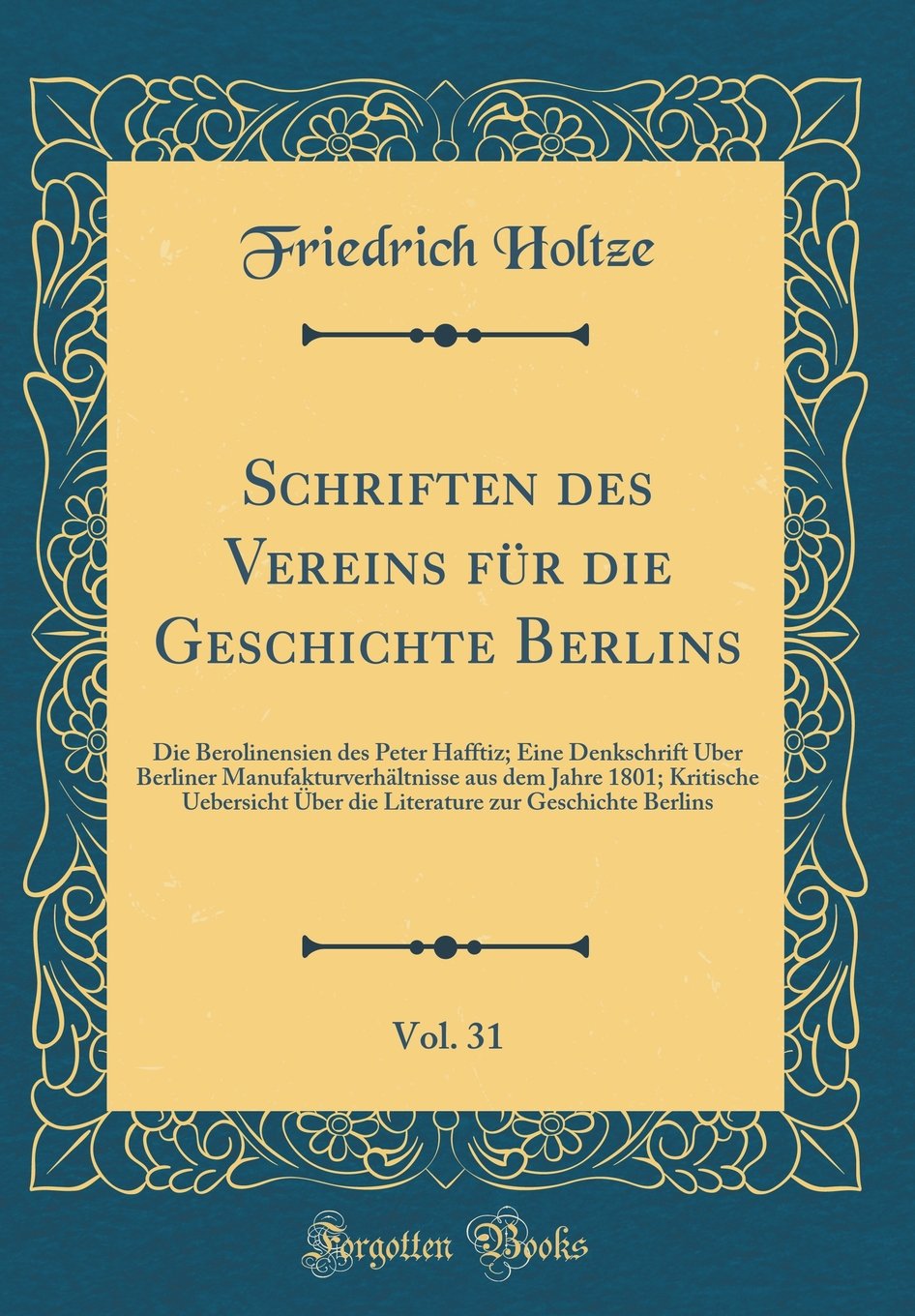Schriften des Vereins für die Geschichte Berlins, Vol. 31: Die Berolinensien des Peter Hafftiz; Eine Denkschrift Über Berliner Manufakturverhältnisse ... Über die Literature zur Geschichte Berlins Film, Art & Culture