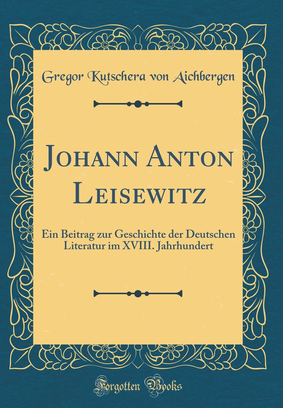 Johann Anton Leisewitz: Ein Beitrag zur Geschichte der Deutschen Literatur im XVIII. Jahrhundert (Classic Reprint) Arts & Music
