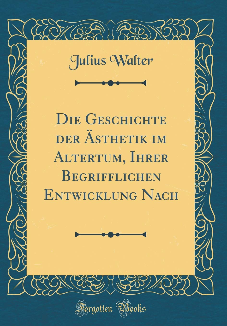 Die Geschichte der Ästhetik im Altertum, Ihrer Begrifflichen Entwicklung Nach (Classic Reprint) Philosophy