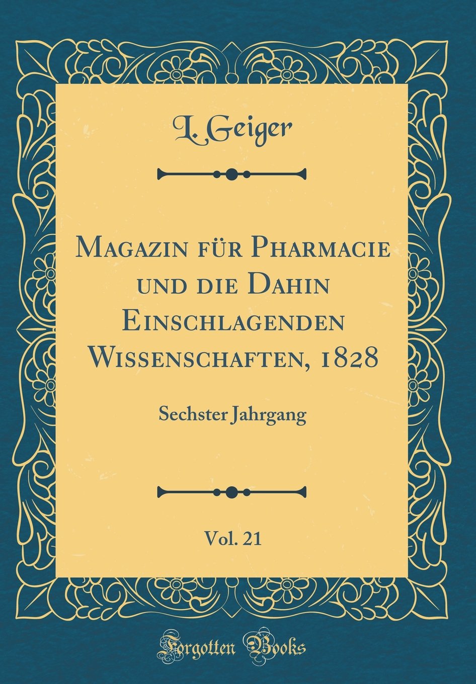 Magazin für Pharmacie und die Dahin Einschlagenden Wissenschaften, 1828, Vol. 21: Sechster Jahrgang (Classic Reprint) Film, Art & Culture