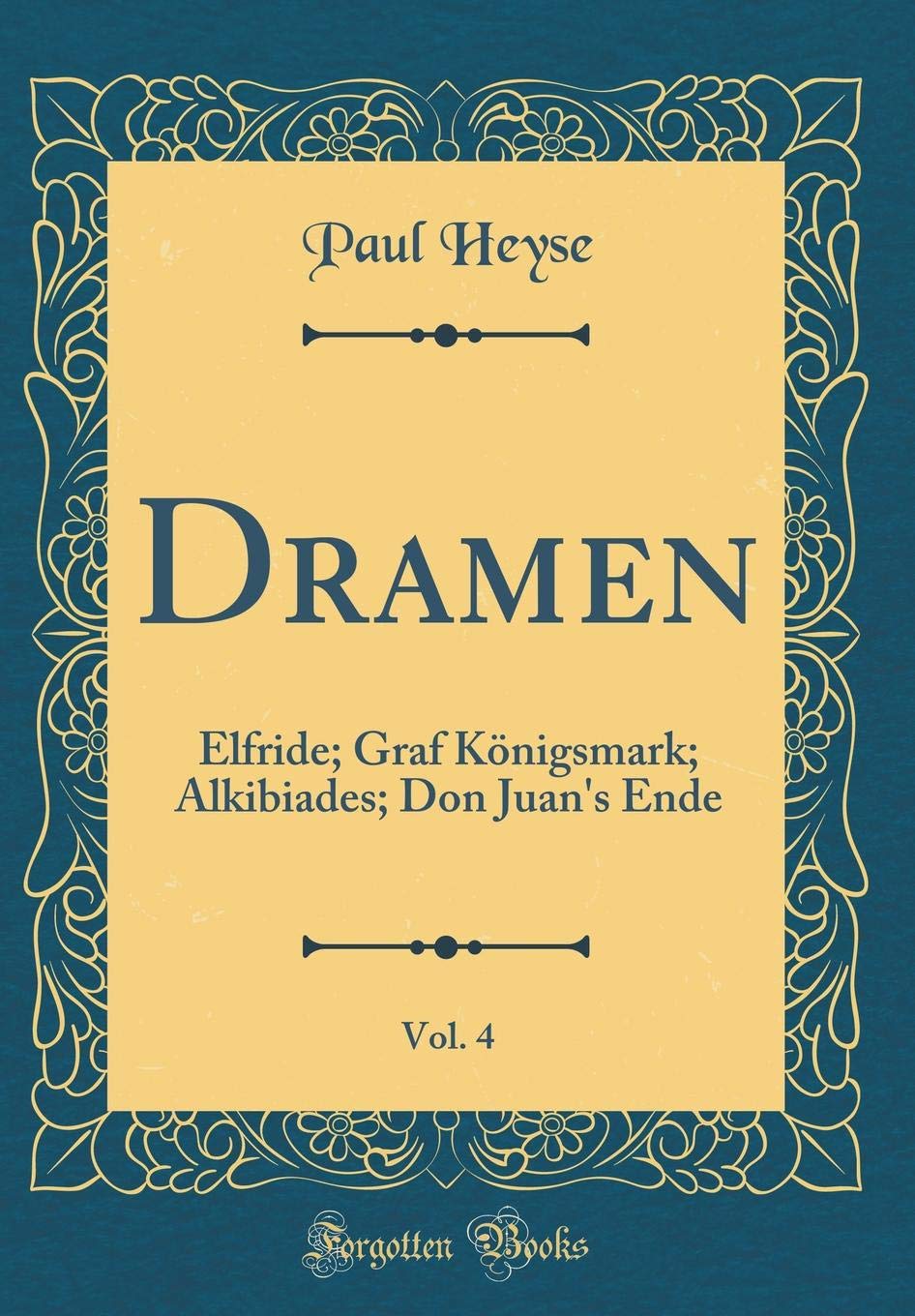 Dramen, Vol. 4: Elfride; Graf Königsmark; Alkibiades; Don Juan's Ende (Classic Reprint) Film, Art & Culture