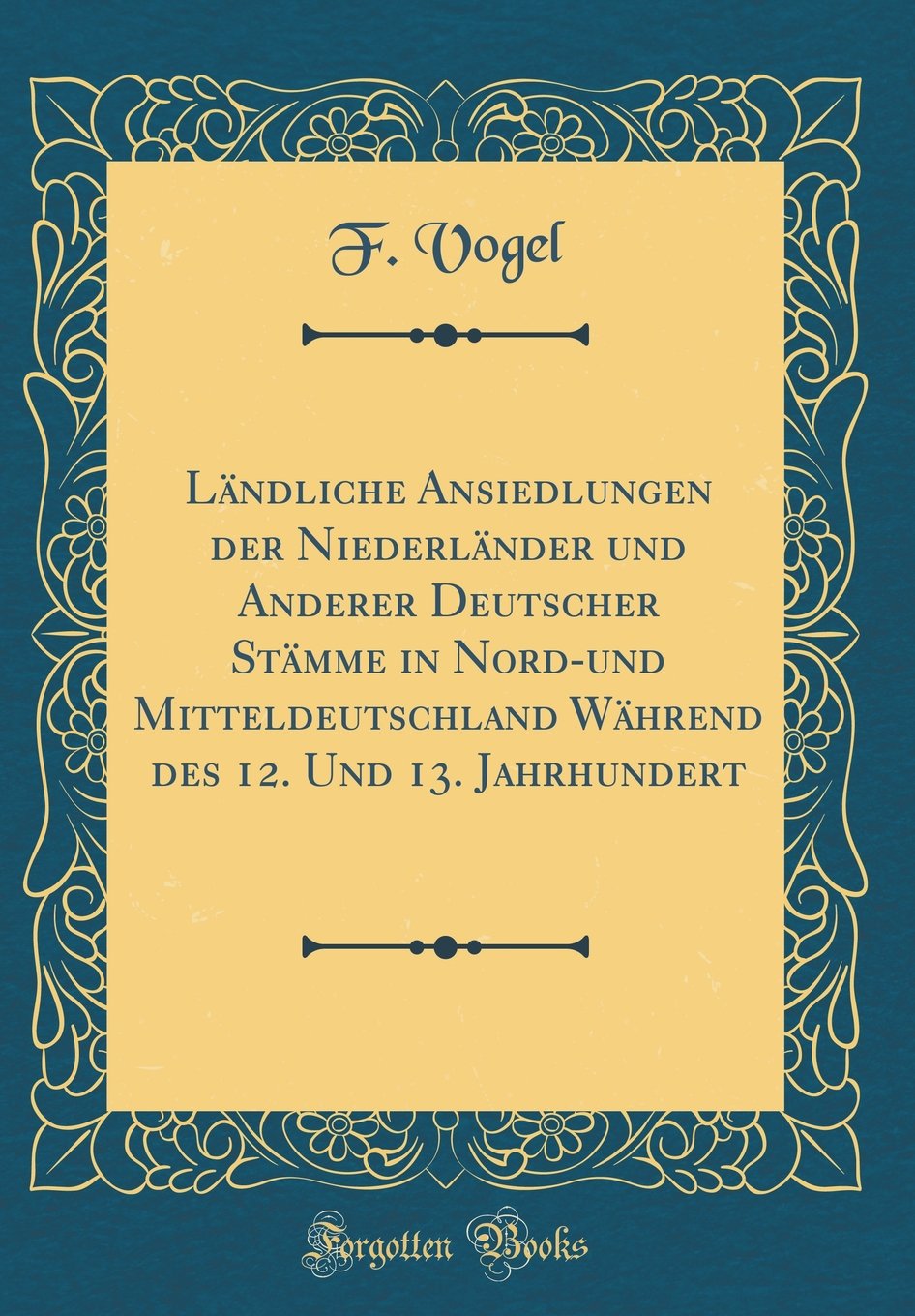 Ländliche Ansiedlungen der Niederländer und Anderer Deutscher Stämme in Nord-und Mitteldeutschland Während des 12. Und 13. Jahrhundert (Classic Reprint) Reference Books