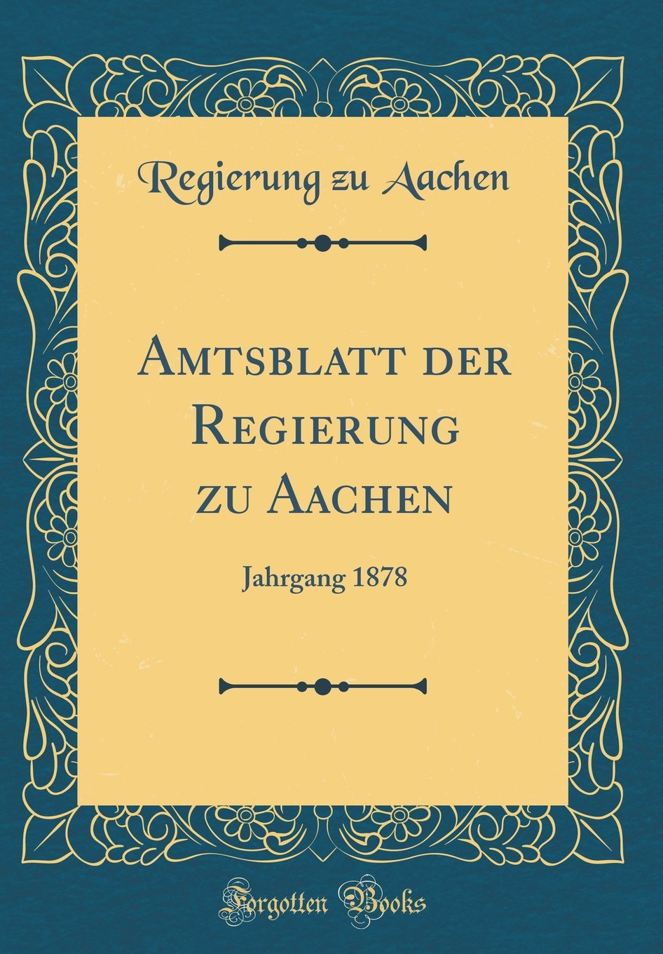 Amtsblatt der Regierung zu Aachen: Jahrgang 1878 (Classic Reprint) Leisure, Home & Garden