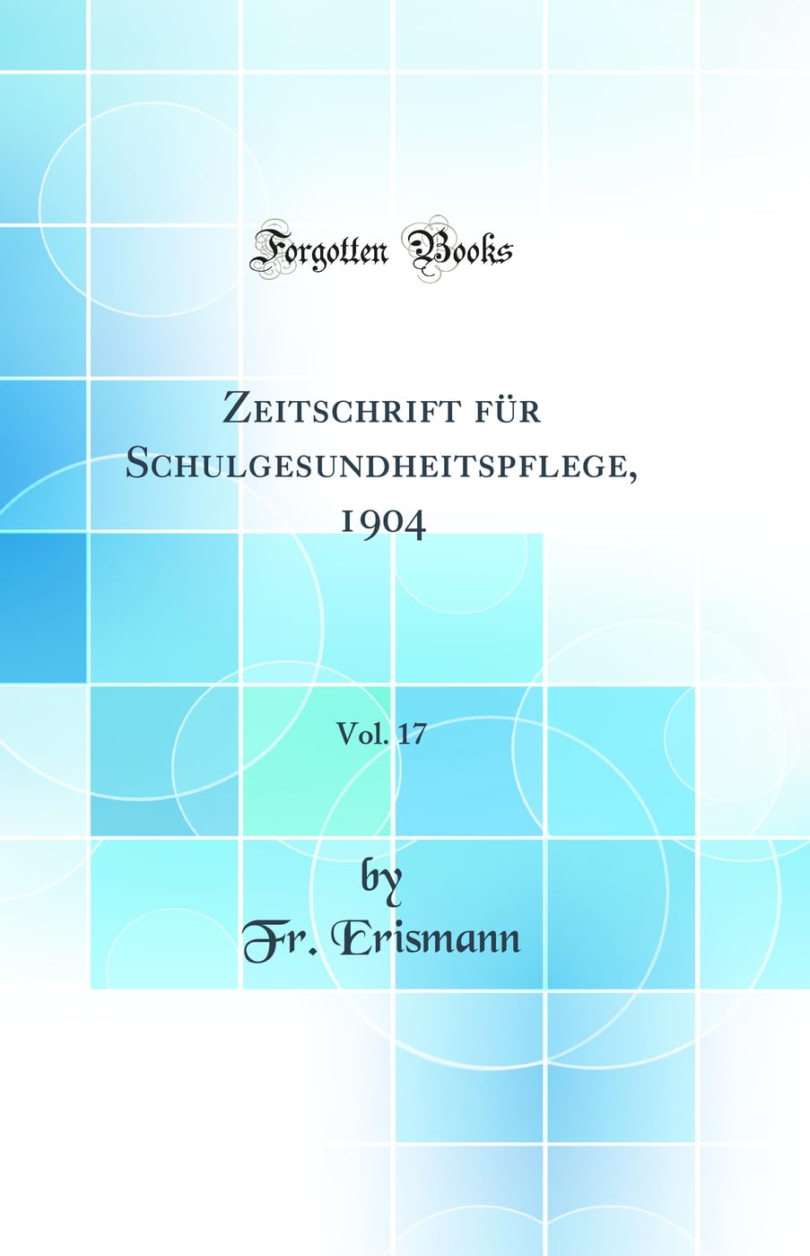 Zeitschrift für Schulgesundheitspflege, 1904, Vol. 17 (Classic Reprint) Learning & Reference